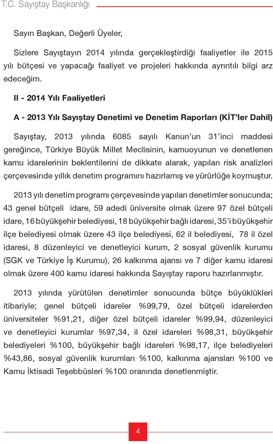 II - 2014 Yılı Faaliyetleri A - 2013 Yılı Sayıştay Denetimi ve Denetim Raporları (KİT ler Dahil) Sayıştay, 2013 yılında 6085 sayılı Kanun un 31 inci maddesi gereğince, Türkiye Büyük Millet