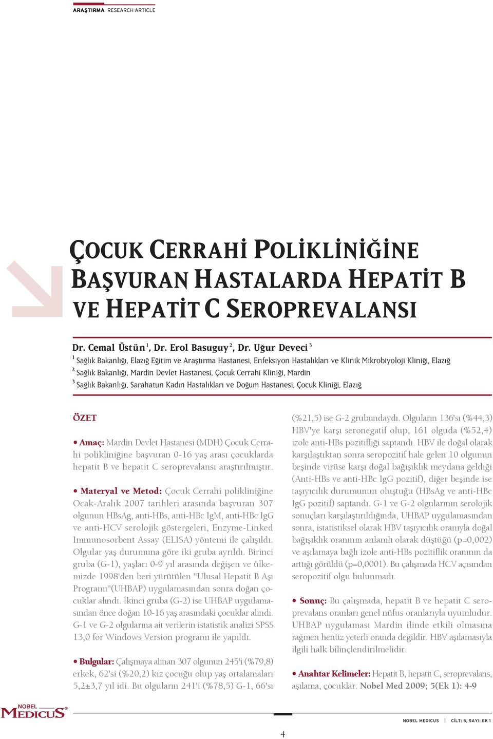 Mardin 3 Sa l k Bakanl, Sarahatun Kad n Hastal klar ve Do um Hastanesi, Çocuk Klini i, Elaz ÖZET Amaç: Mardin Devlet Hastanesi (MDH) Çocuk Cerrahi poliklini ine ba vuran 0-16 ya aras çocuklarda