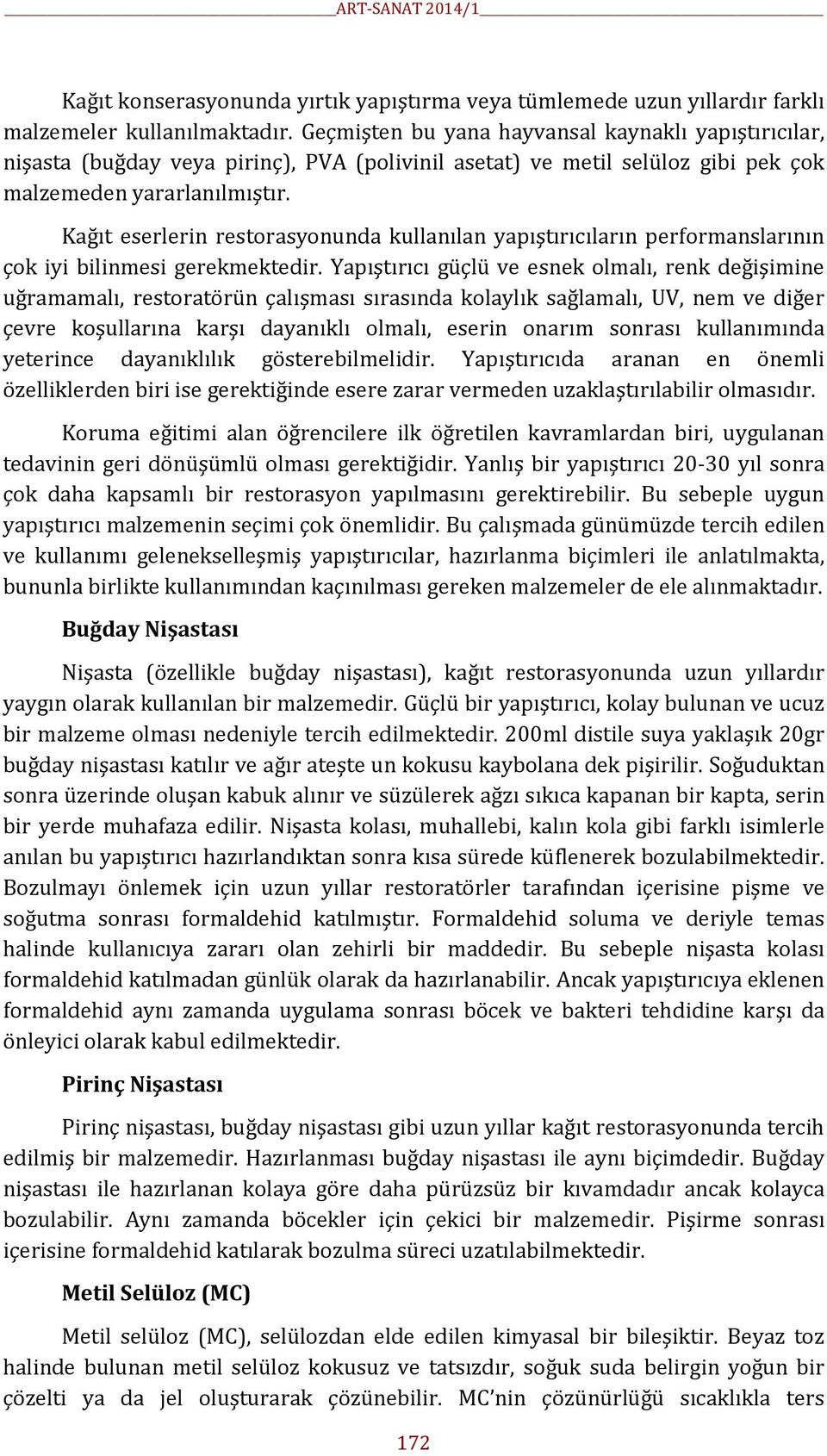 Kağıt eserlerin restorasyonunda kullanılan yapıştırıcıların performanslarının çok iyi bilinmesi gerekmektedir.