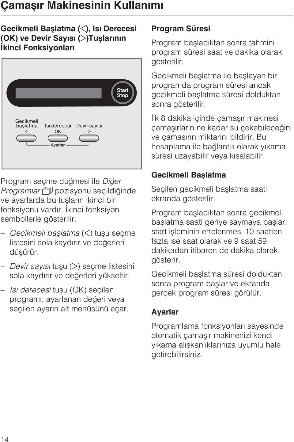 Devir sayýsý tuþu ( ) seçme listesini sola kaydýrýr ve deðerleri yükseltir. Isý derecesi tuþu (OK) seçilen programý, ayarlanan deðeri veya seçilen ayarýn alt menüsünü açar.