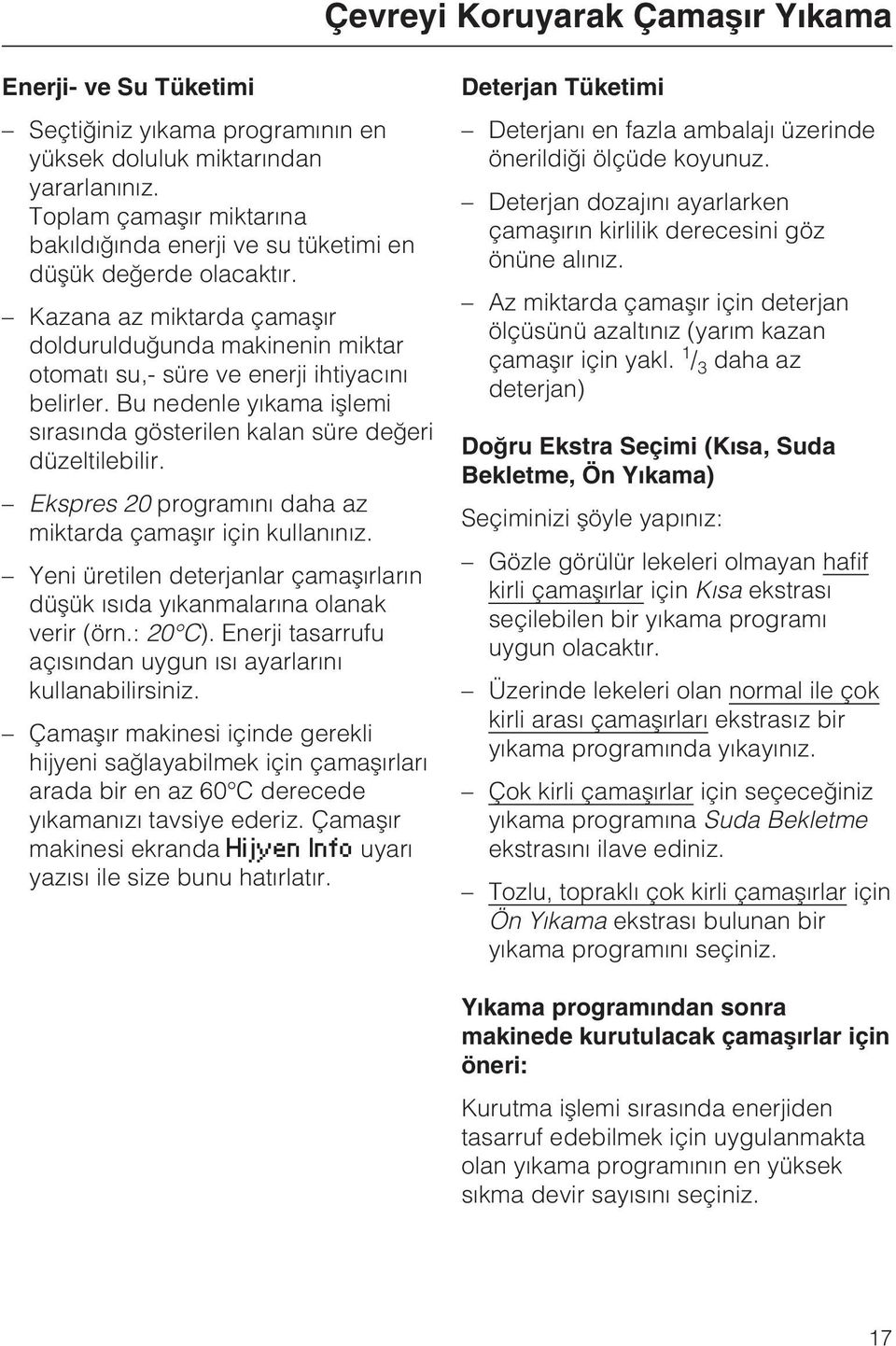 Bu nedenle yýkama iþlemi sýrasýnda gösterilen kalan süre deðeri düzeltilebilir. Ekspres 20 programýný daha az miktarda çamaþýr için kullanýnýz.