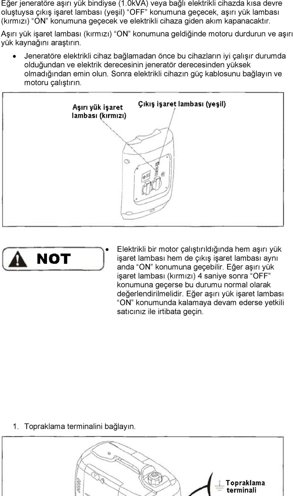 kapanacaktır. Aşırı yük işaret lambası (kırmızı) ON konumuna geldiğinde motoru durdurun ve aşırı yük kaynağını araştırın.