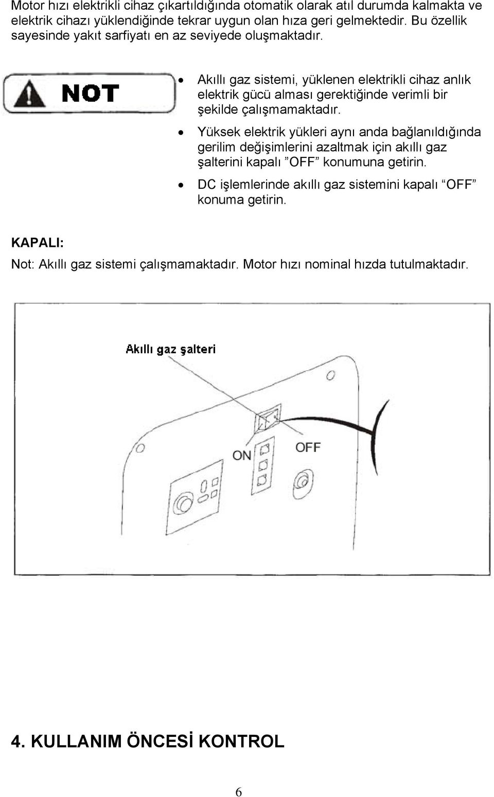 Akıllı gaz sistemi, yüklenen elektrikli cihaz anlık elektrik gücü alması gerektiğinde verimli bir şekilde çalışmamaktadır.