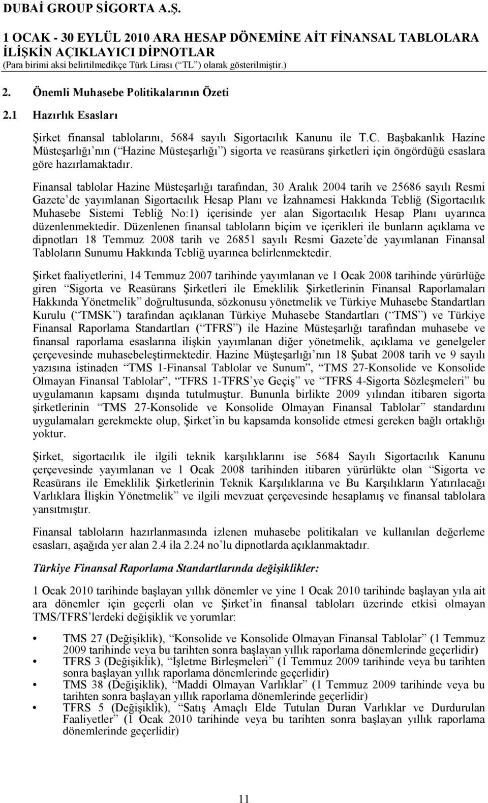 Finansal tablolar Hazine Müsteşarlığı tarafından, 30 Aralık 2004 tarih ve 25686 sayılı Resmi Gazete de yayımlanan Sigortacılık Hesap Planı ve İzahnamesi Hakkında Tebliğ (Sigortacılık Muhasebe Sistemi