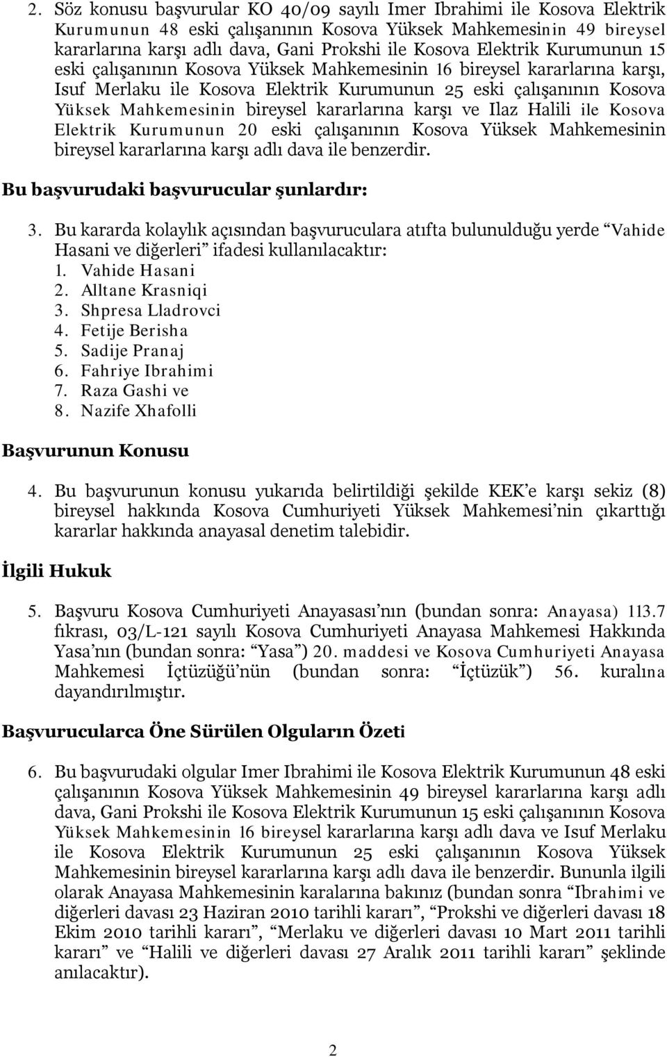 kararlarına karşı ve Ilaz Halili ile Kosova Elektrik Kurumunun 20 eski çalışanının Kosova Yüksek Mahkemesinin bireysel kararlarına karşı adlı dava ile benzerdir.