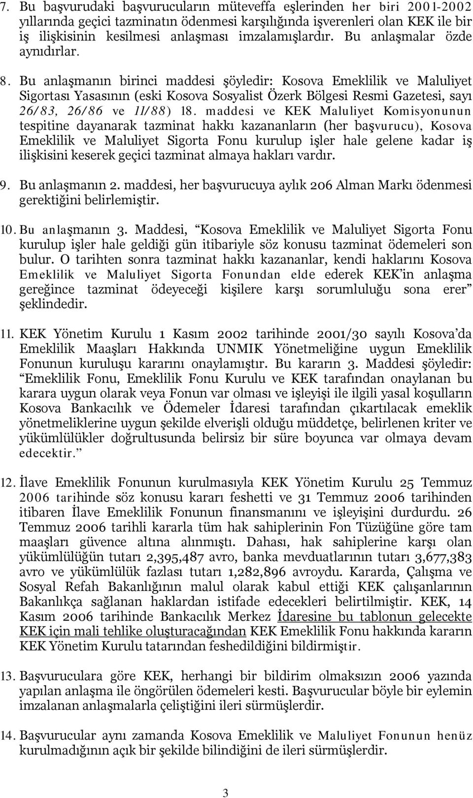 Bu anlaşmanın birinci maddesi şöyledir: Kosova Emeklilik ve Maluliyet Sigortası Yasasının (eski Kosova Sosyalist Özerk Bölgesi Resmi Gazetesi, sayı 26/83, 26/86 ve 11/88) 18.