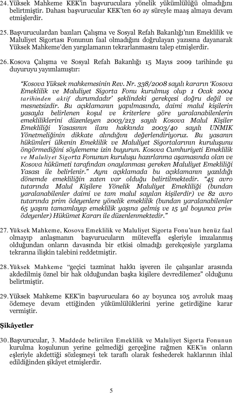 talep etmişlerdir. 26. Kosova Çalışma ve Sosyal Refah Bakanlığı 15 Mayıs 2009 tarihinde şu duyuruyu yayımlamıştır: Kosova Yüksek mahkemesinin Rev. Nr.
