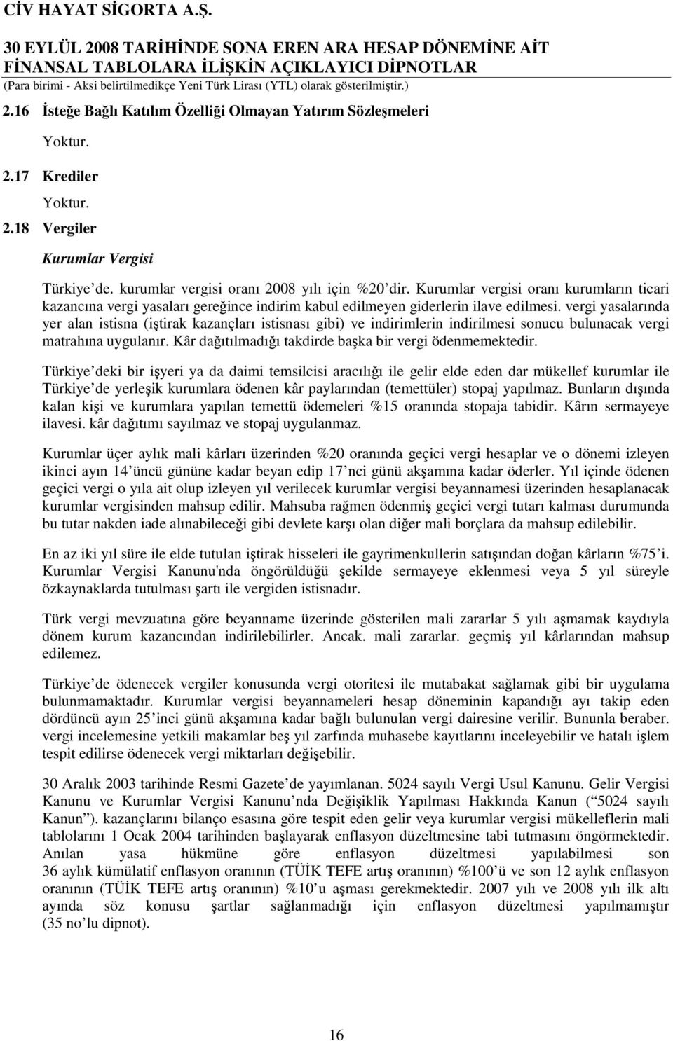 vergi yasalarında yer alan istisna (itirak kazançları istisnası gibi) ve indirimlerin indirilmesi sonucu bulunacak vergi matrahına uygulanır. Kâr daıtılmadıı takdirde baka bir vergi ödenmemektedir.