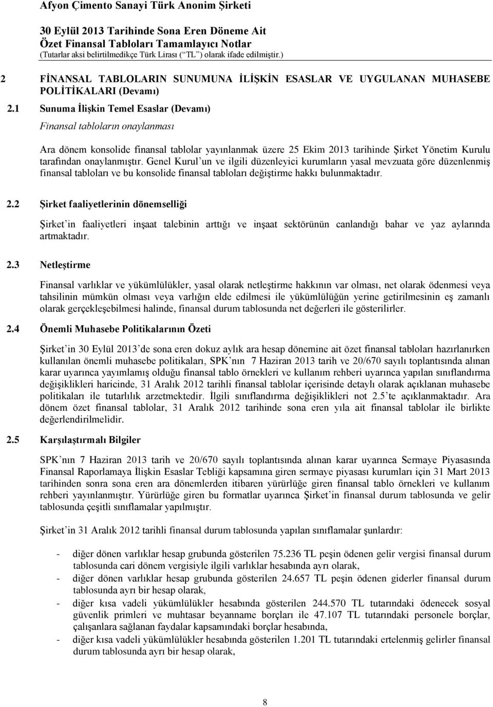 Genel Kurul un ve ilgili düzenleyici kurumların yasal mevzuata göre düzenlenmiş finansal tabloları ve bu konsolide finansal tabloları değiştirme hakkı bulunmaktadır. 2.