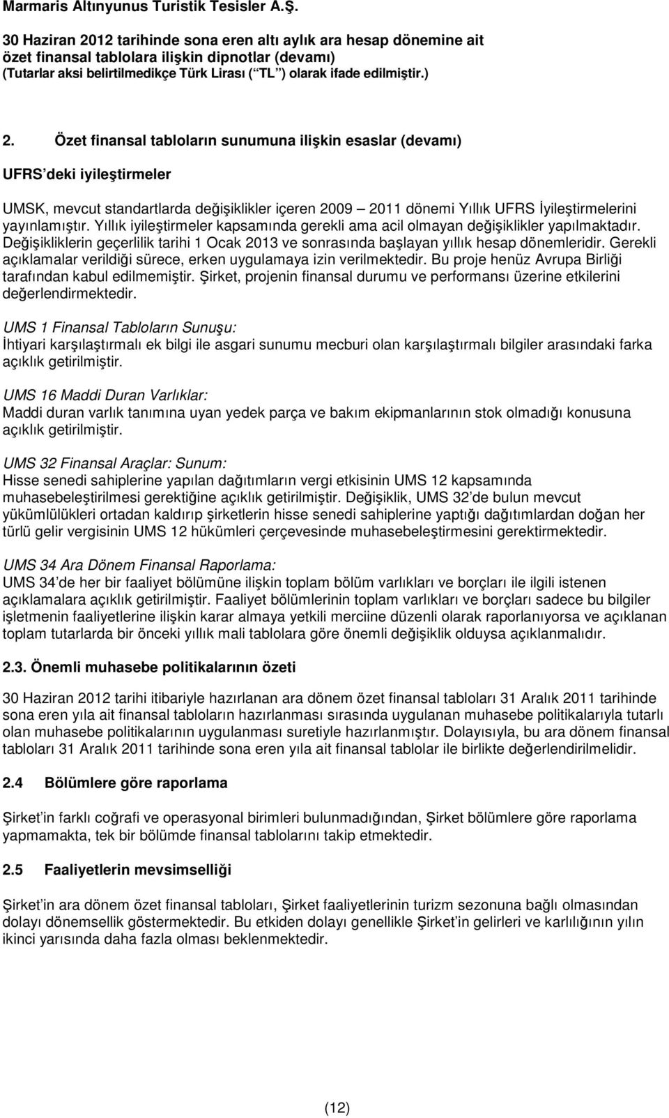 Gerekli açıklamalar verildiği sürece, erken uygulamaya izin verilmektedir. Bu proje henüz Avrupa Birliği tarafından kabul edilmemiştir.