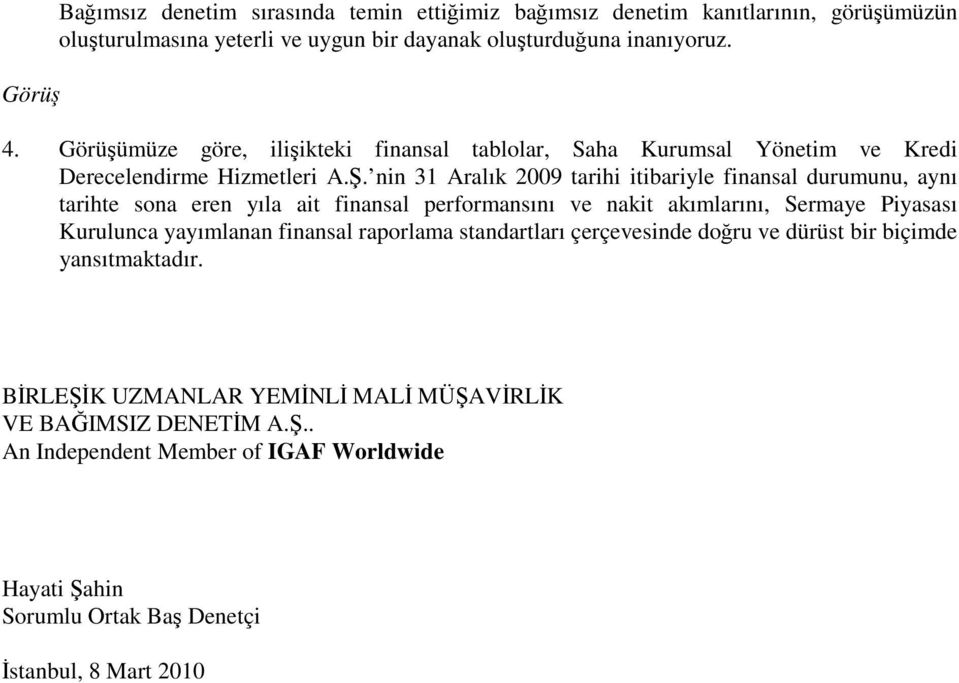 nin tarihi itibariyle finansal durumunu, aynı tarihte sona eren yıla ait finansal performansını ve nakit akımlarını, Sermaye Piyasası Kurulunca yayımlanan finansal