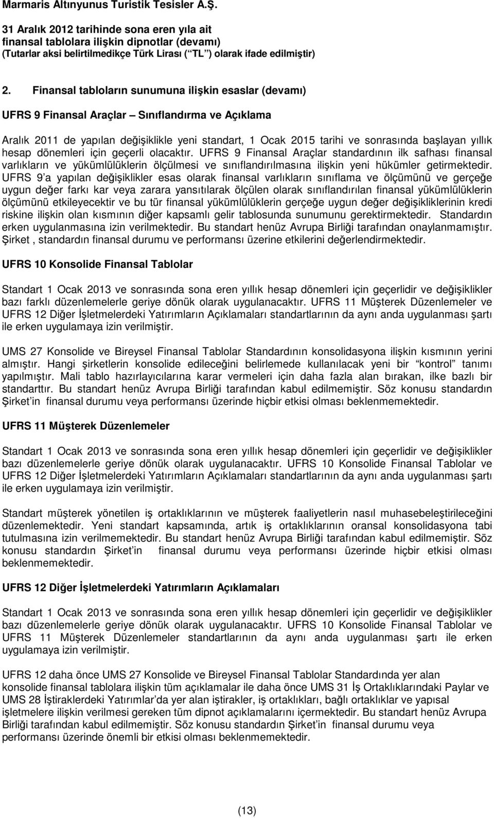 UFRS 9 Finansal Araçlar standardının ilk safhası finansal varlıkların ve yükümlülüklerin ölçülmesi ve sınıflandırılmasına ilişkin yeni hükümler getirmektedir.