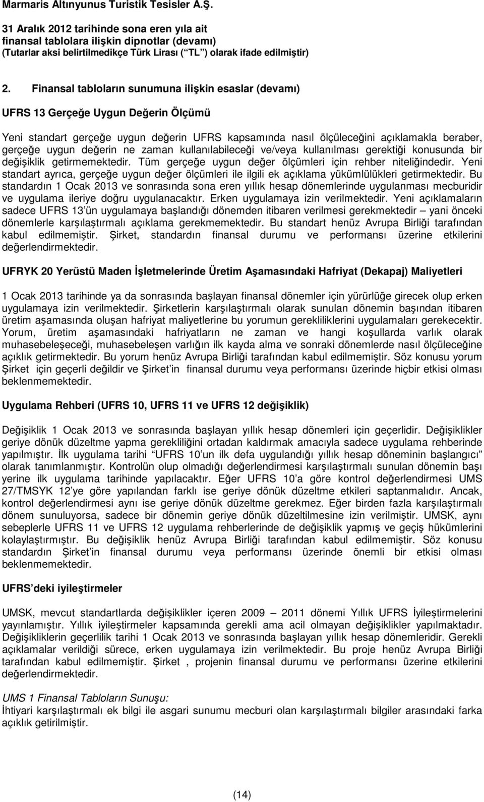 Yeni standart ayrıca, gerçeğe uygun değer ölçümleri ile ilgili ek açıklama yükümlülükleri getirmektedir.