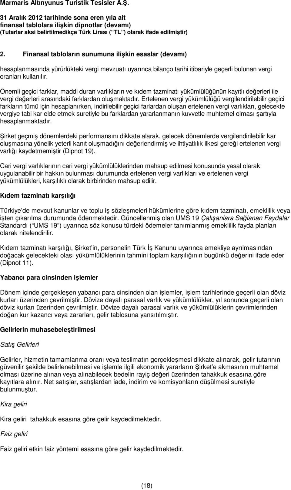 Ertelenen vergi yükümlülüğü vergilendirilebilir geçici farkların tümü için hesaplanırken, indirilebilir geçici farlardan oluşan ertelenen vergi varlıkları, gelecekte vergiye tabi kar elde etmek