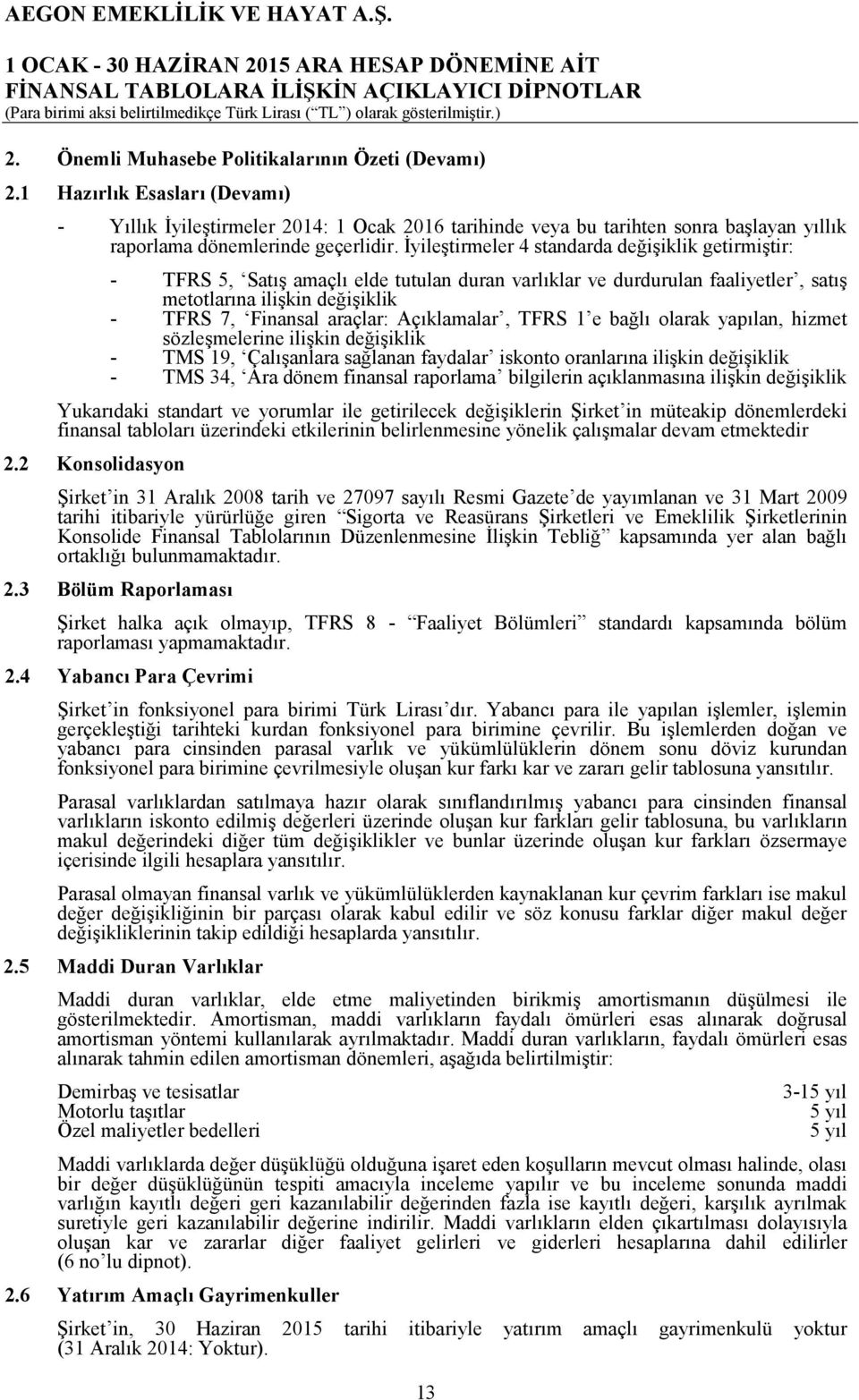 İyileştirmeler 4 standarda değişiklik getirmiştir: TFRS 5, Satış amaçlı elde tutulan duran varlıklar ve durdurulan faaliyetler, satış metotlarına ilişkin değişiklik TFRS 7, Finansal araçlar: