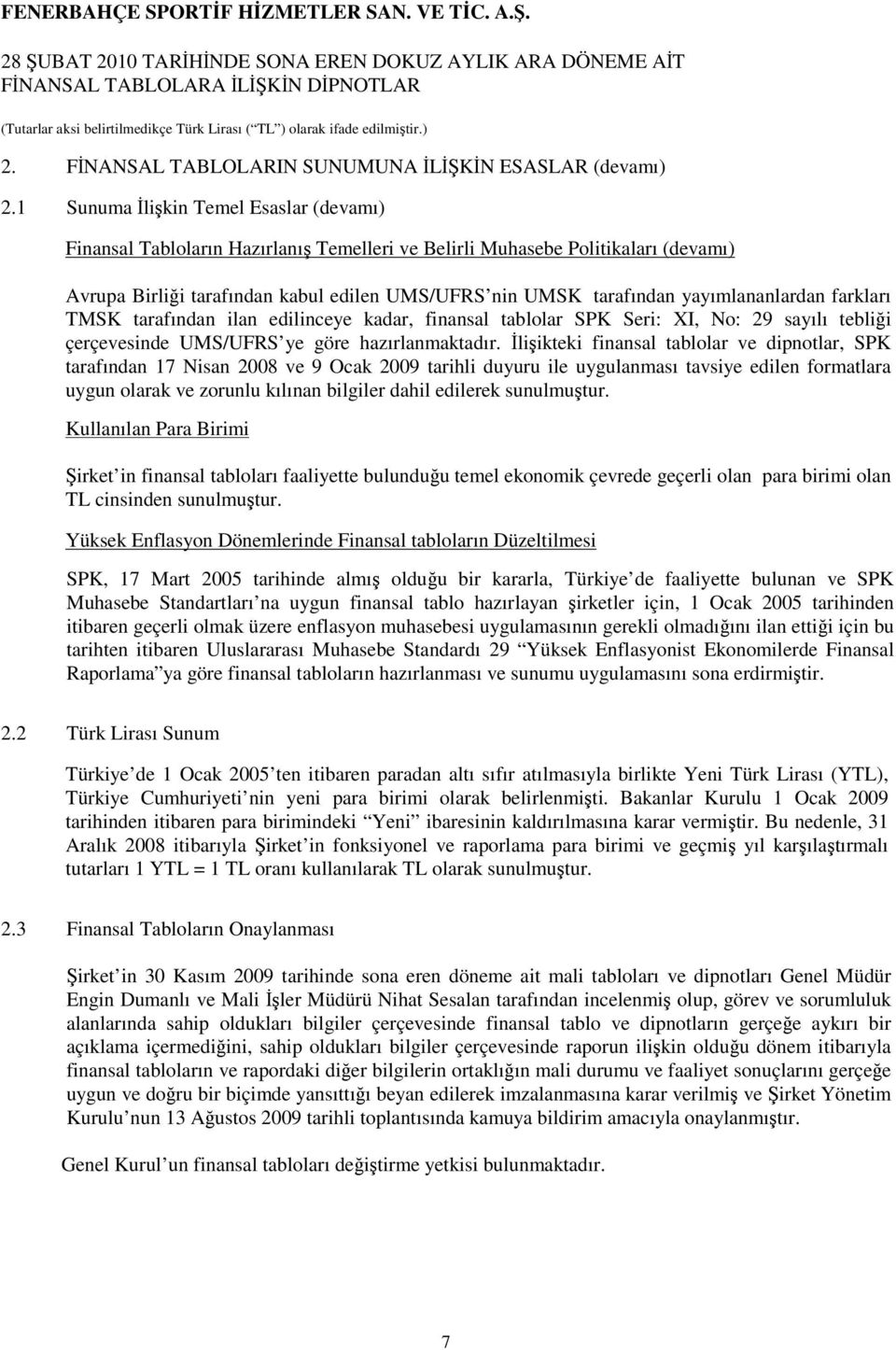 yayımlananlardan farkları TMSK tarafından ilan edilinceye kadar, finansal tablolar SPK Seri: XI, No: 29 sayılı tebliği çerçevesinde UMS/UFRS ye göre hazırlanmaktadır.