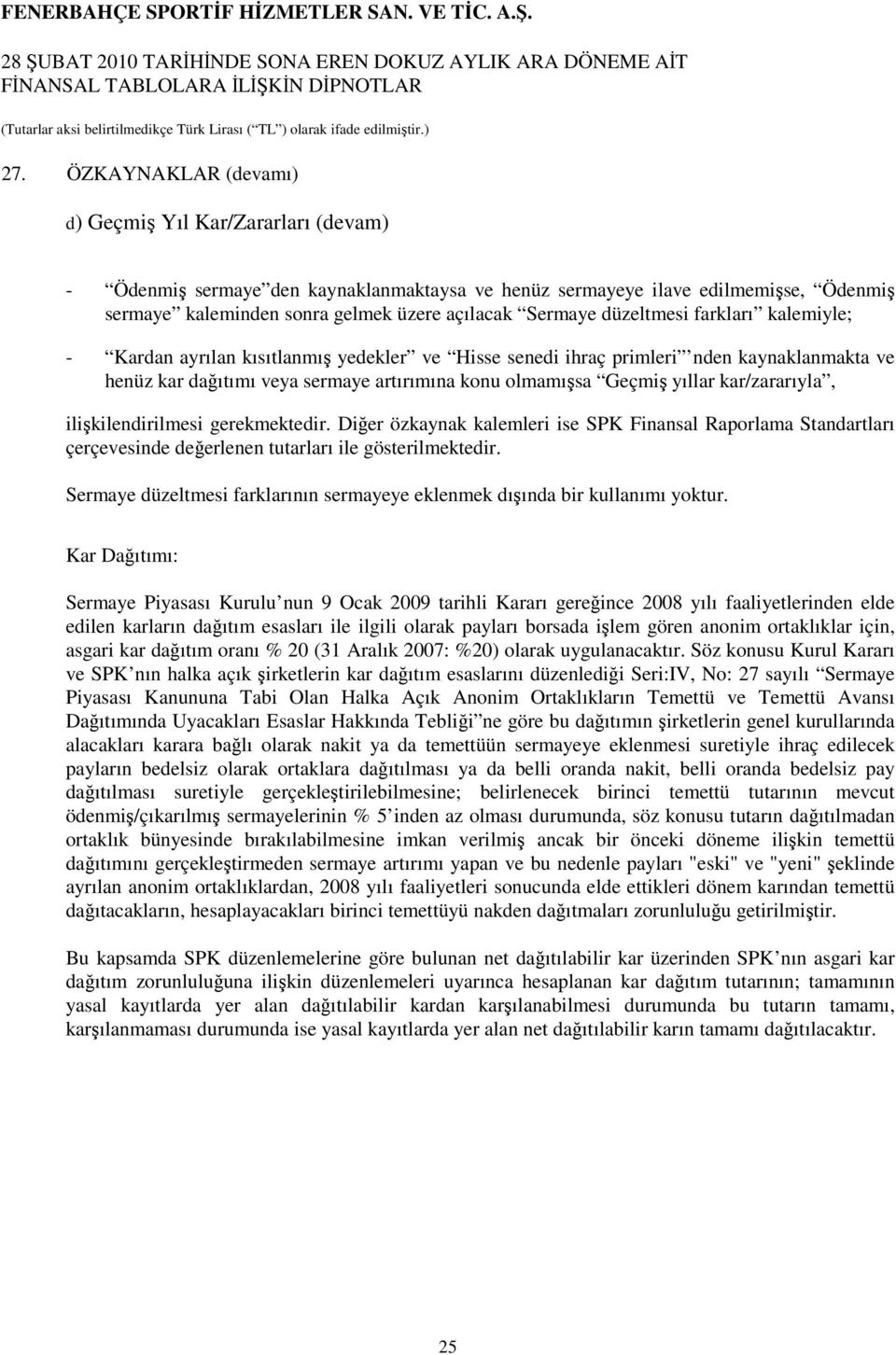 yıllar kar/zararıyla, ilişkilendirilmesi gerekmektedir. Diğer özkaynak kalemleri ise SPK Finansal Raporlama Standartları çerçevesinde değerlenen tutarları ile gösterilmektedir.