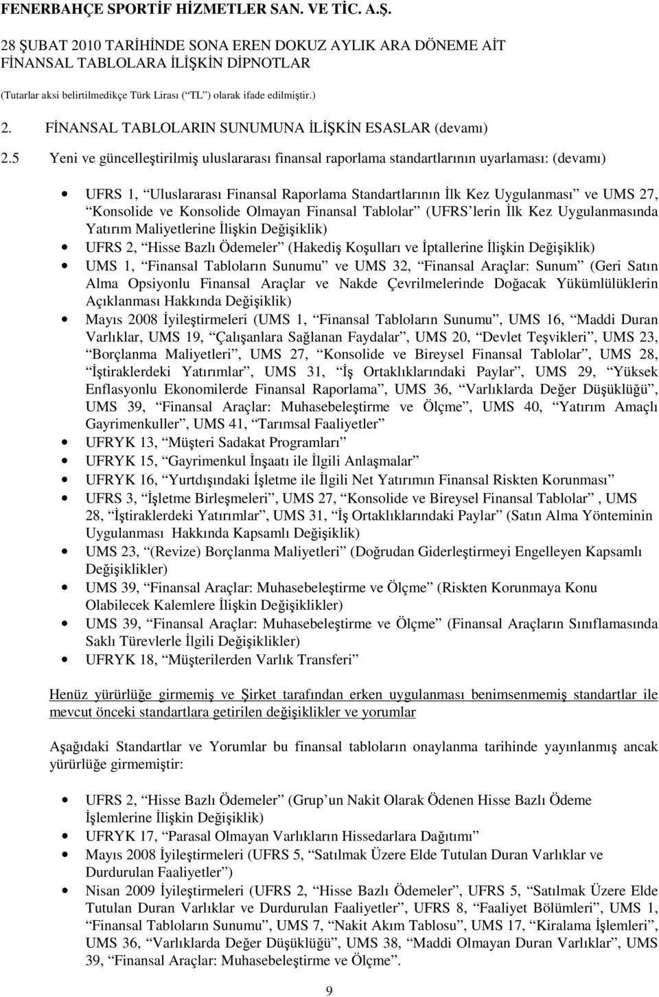 Konsolide Olmayan Finansal Tablolar (UFRS lerin İlk Kez Uygulanmasında Yatırım Maliyetlerine İlişkin Değişiklik) UFRS 2, Hisse Bazlı Ödemeler (Hakediş Koşulları ve İptallerine İlişkin Değişiklik) UMS