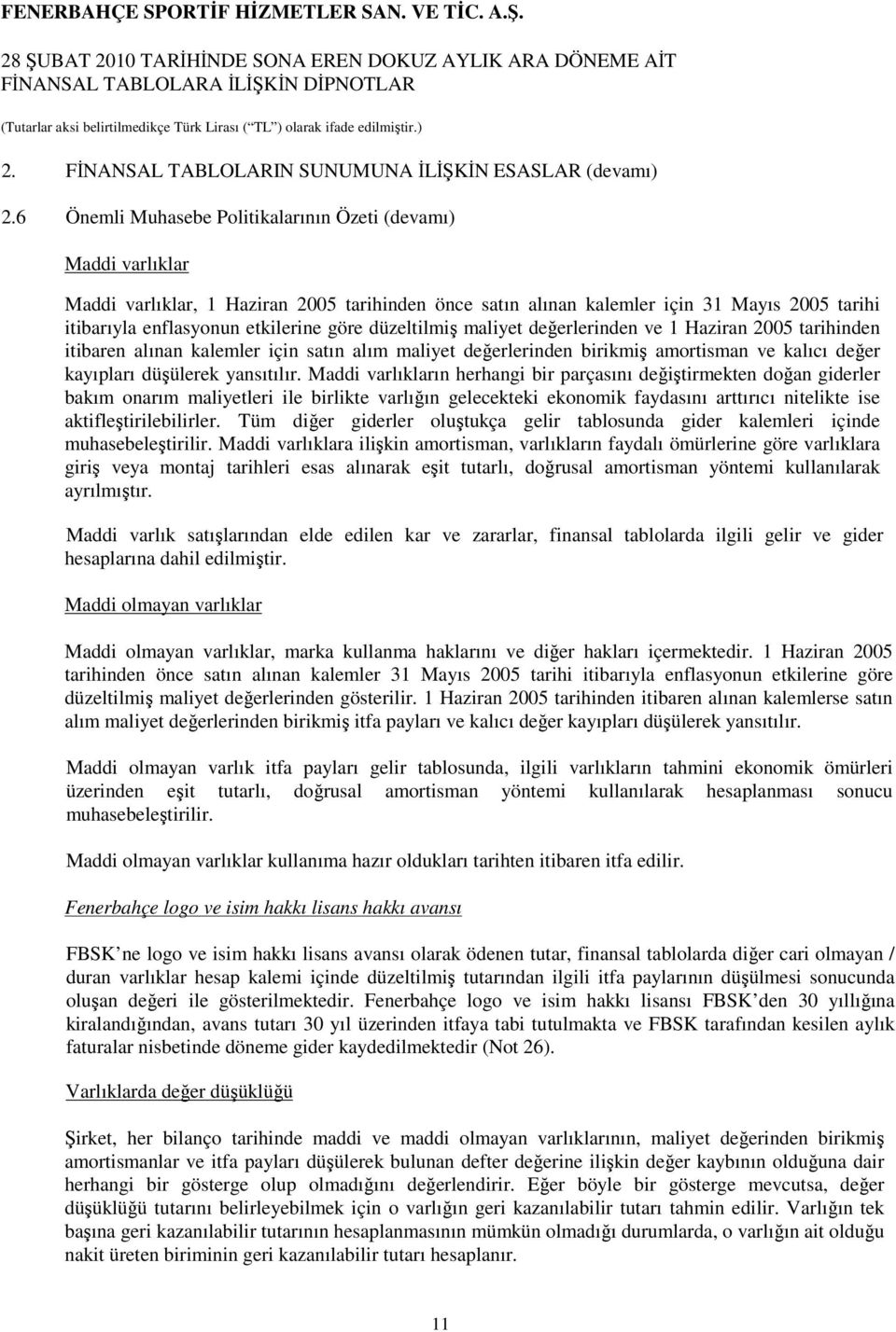 düzeltilmiş maliyet değerlerinden ve 1 Haziran 2005 tarihinden itibaren alınan kalemler için satın alım maliyet değerlerinden birikmiş amortisman ve kalıcı değer kayıpları düşülerek yansıtılır.