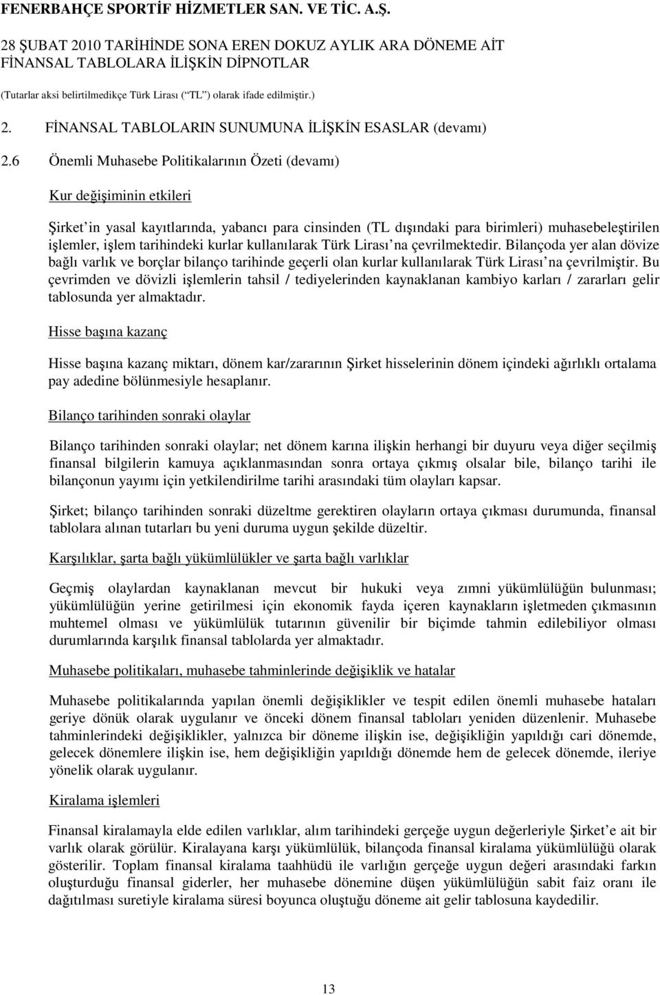 tarihindeki kurlar kullanılarak Türk Lirası na çevrilmektedir. Bilançoda yer alan dövize bağlı varlık ve borçlar bilanço tarihinde geçerli olan kurlar kullanılarak Türk Lirası na çevrilmiştir.