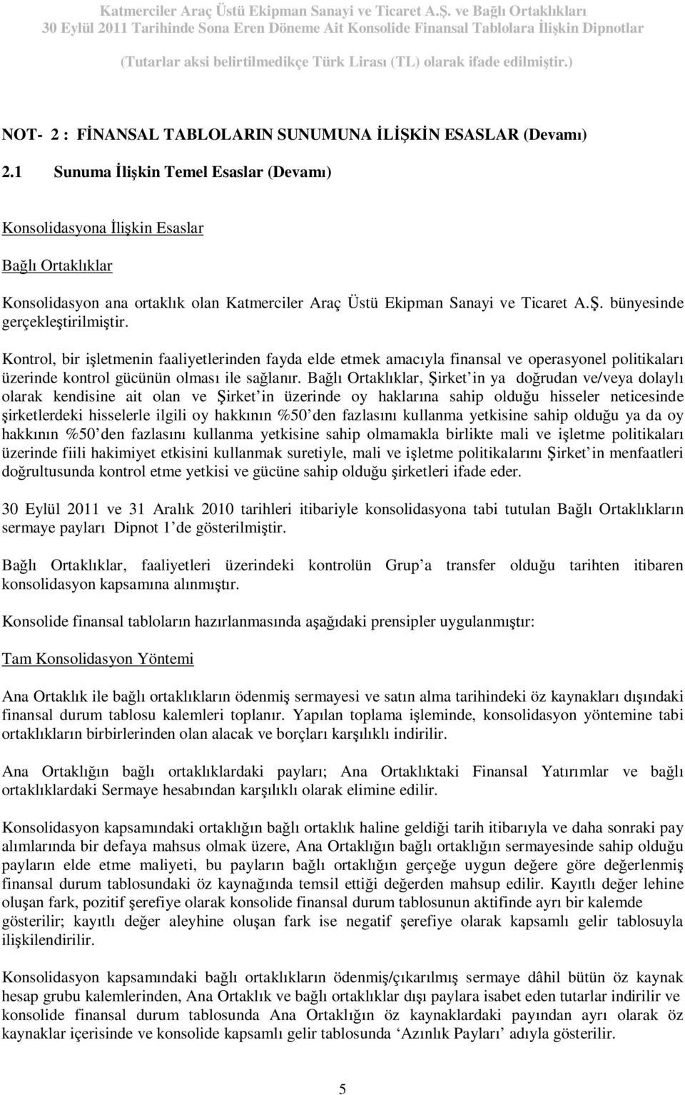 bünyesinde gerçekleştirilmiştir. Kontrol, bir işletmenin faaliyetlerinden fayda elde etmek amacıyla finansal ve operasyonel politikaları üzerinde kontrol gücünün olması ile sağlanır.