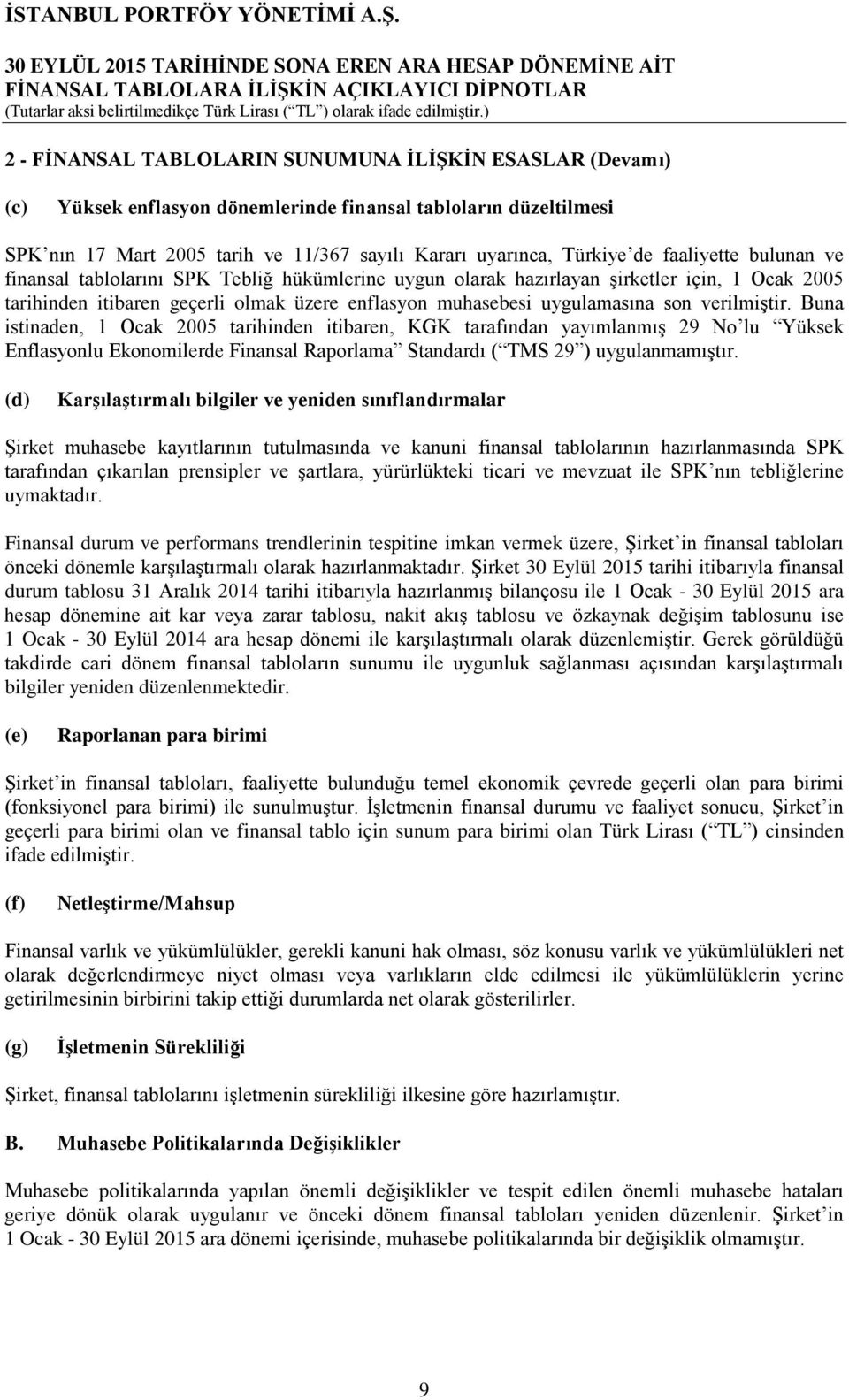 verilmiştir. Buna istinaden, 1 Ocak 2005 tarihinden itibaren, KGK tarafından yayımlanmış 29 No lu Yüksek Enflasyonlu Ekonomilerde Finansal Raporlama Standardı ( TMS 29 ) uygulanmamıştır.