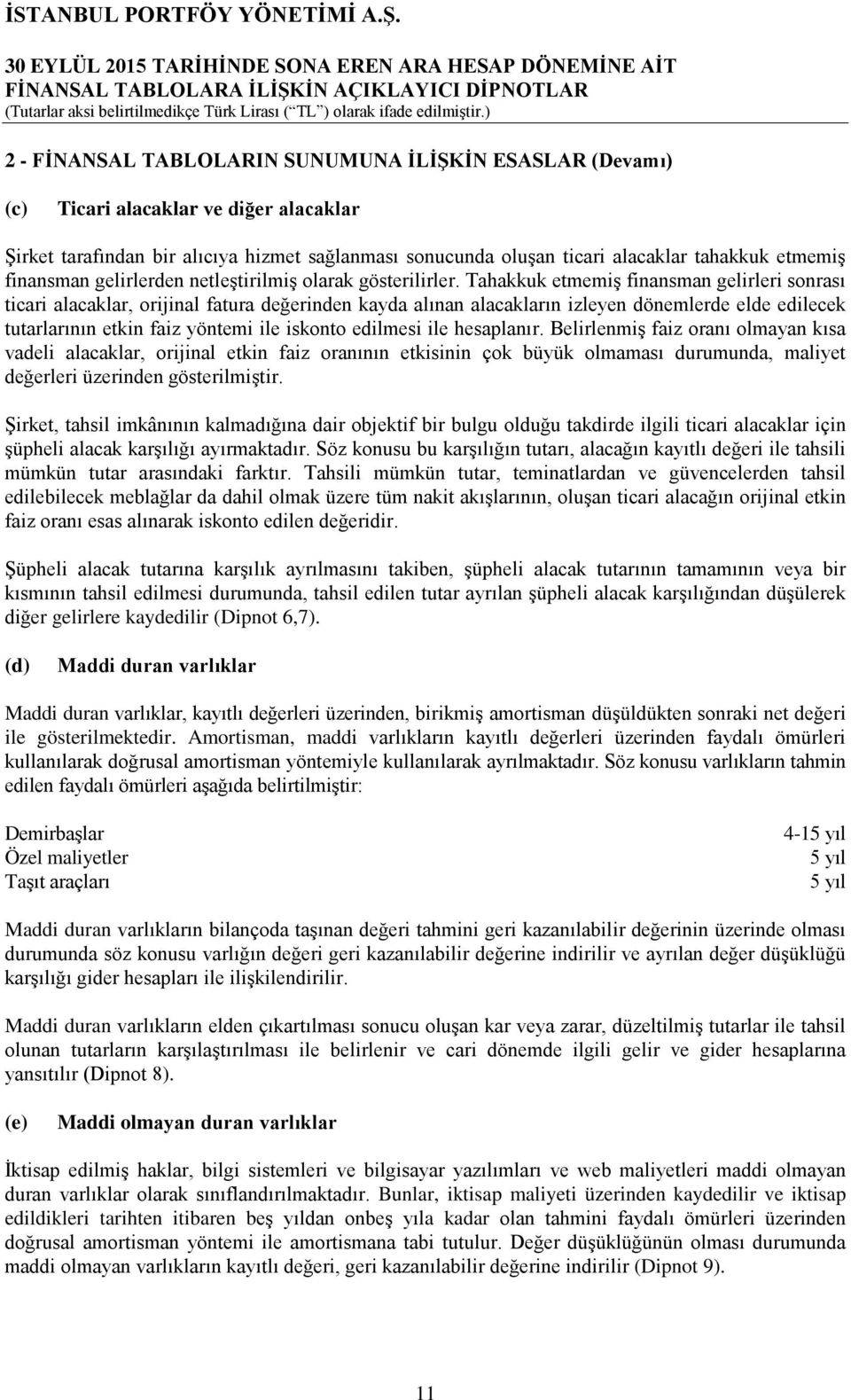 Tahakkuk etmemiş finansman gelirleri sonrası ticari alacaklar, orijinal fatura değerinden kayda alınan alacakların izleyen dönemlerde elde edilecek tutarlarının etkin faiz yöntemi ile iskonto