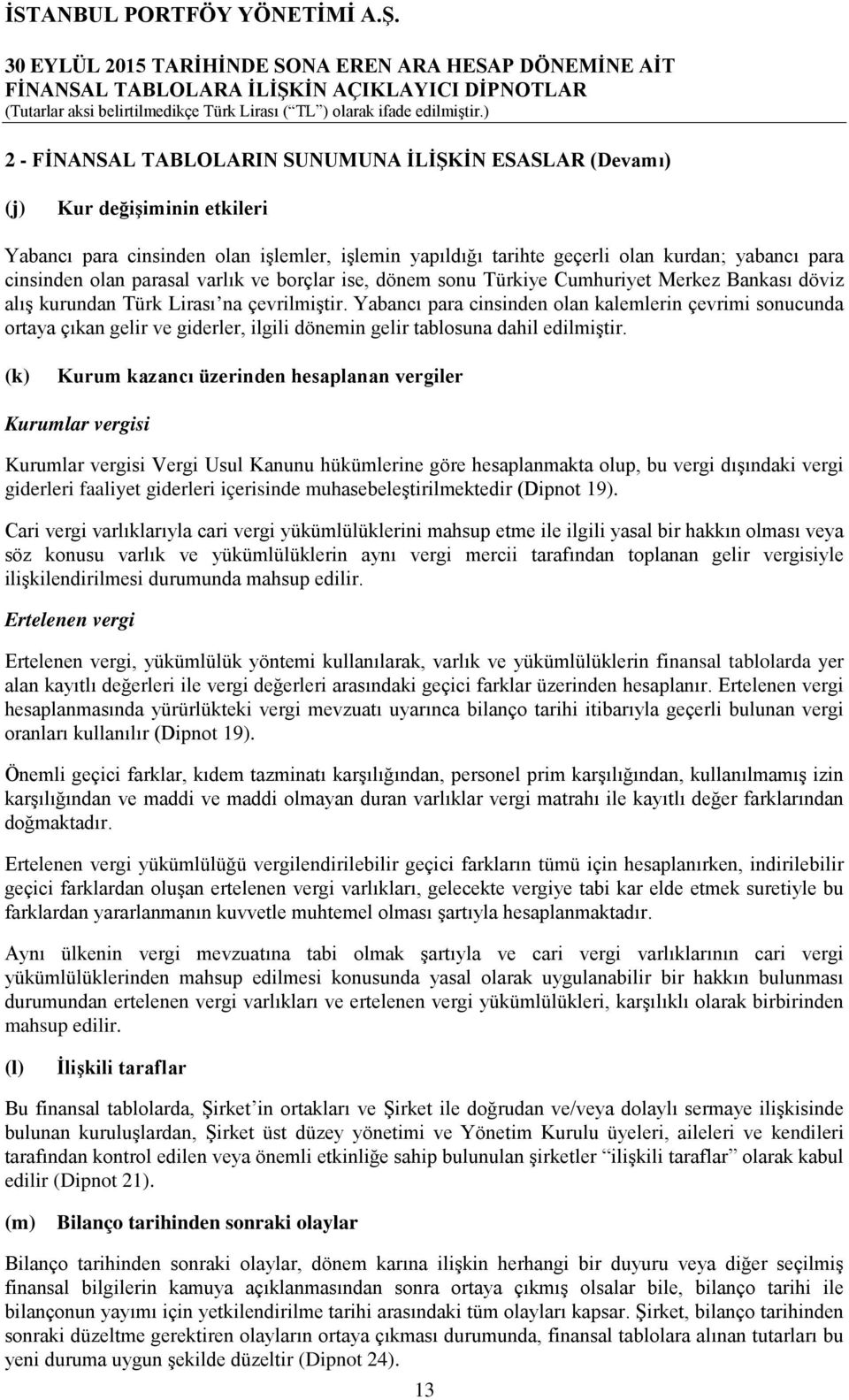 Yabancı para cinsinden olan kalemlerin çevrimi sonucunda ortaya çıkan gelir ve giderler, ilgili dönemin gelir tablosuna dahil edilmiştir.