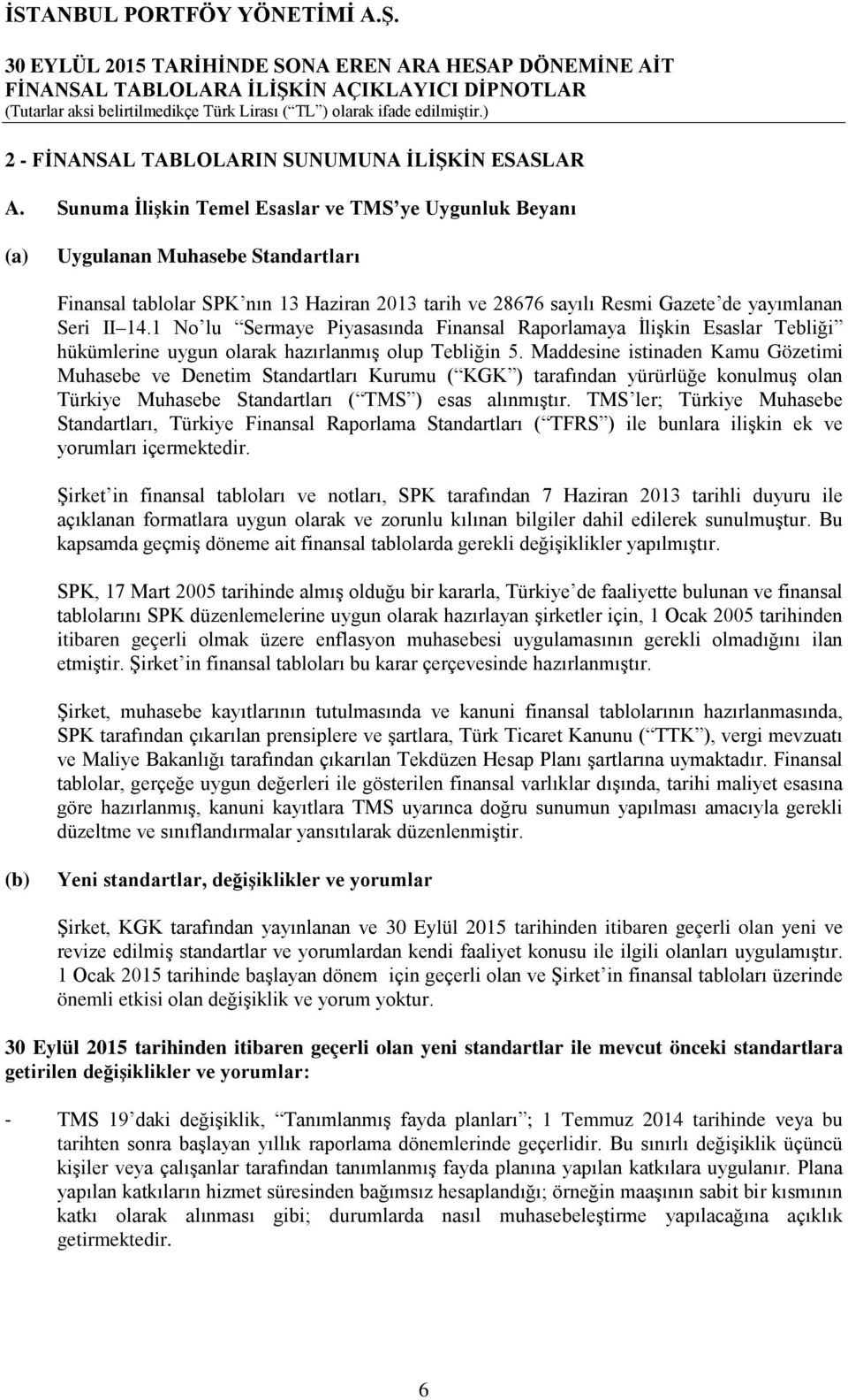 1 No lu Sermaye Piyasasında Finansal Raporlamaya İlişkin Esaslar Tebliği hükümlerine uygun olarak hazırlanmış olup Tebliğin 5.