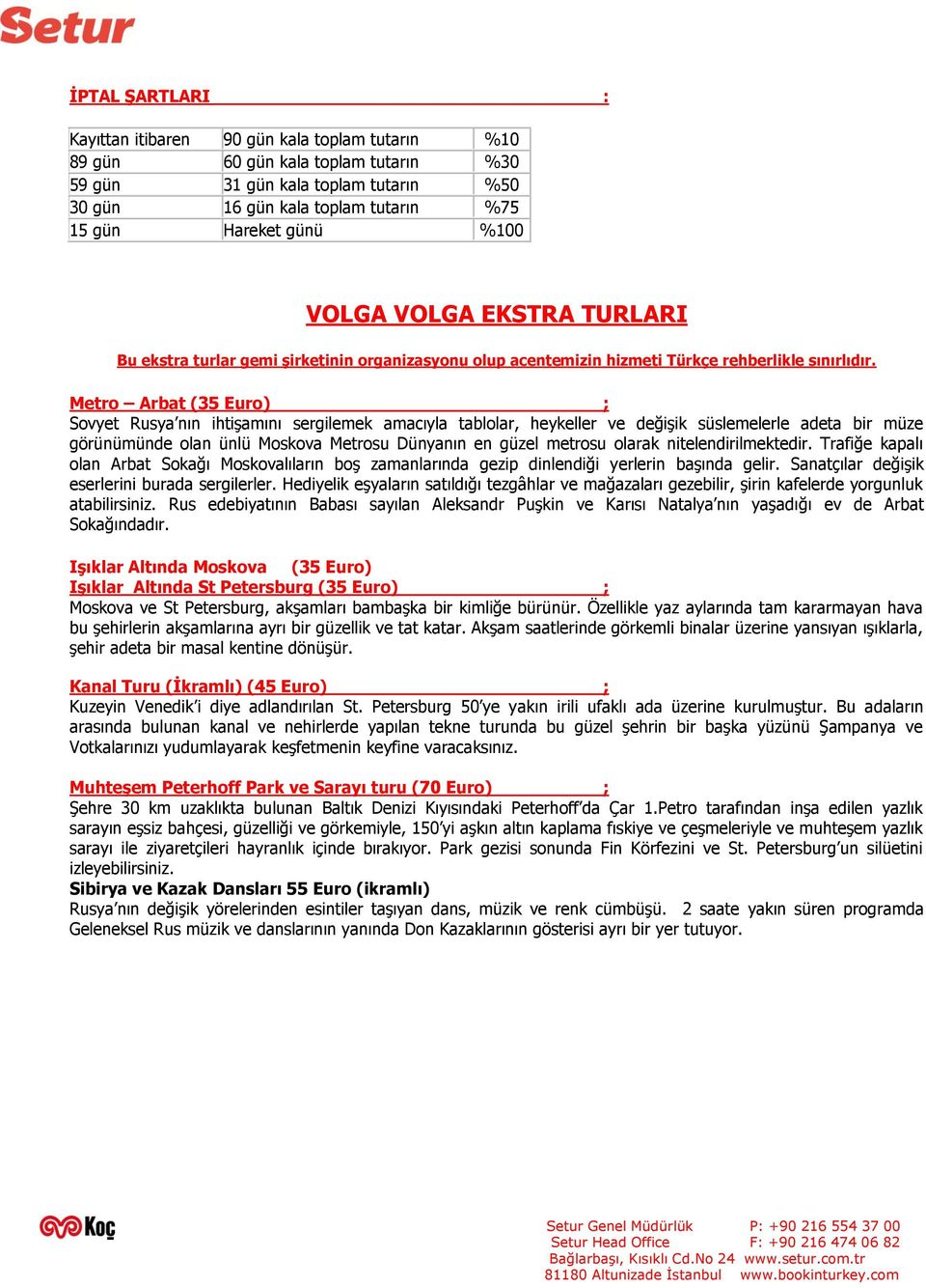 Metro Arbat (35 Euro) ; Sovyet Rusya nın ihtişamını sergilemek amacıyla tablolar, heykeller ve değişik süslemelerle adeta bir müze görünümünde olan ünlü Moskova Metrosu Dünyanın en güzel metrosu