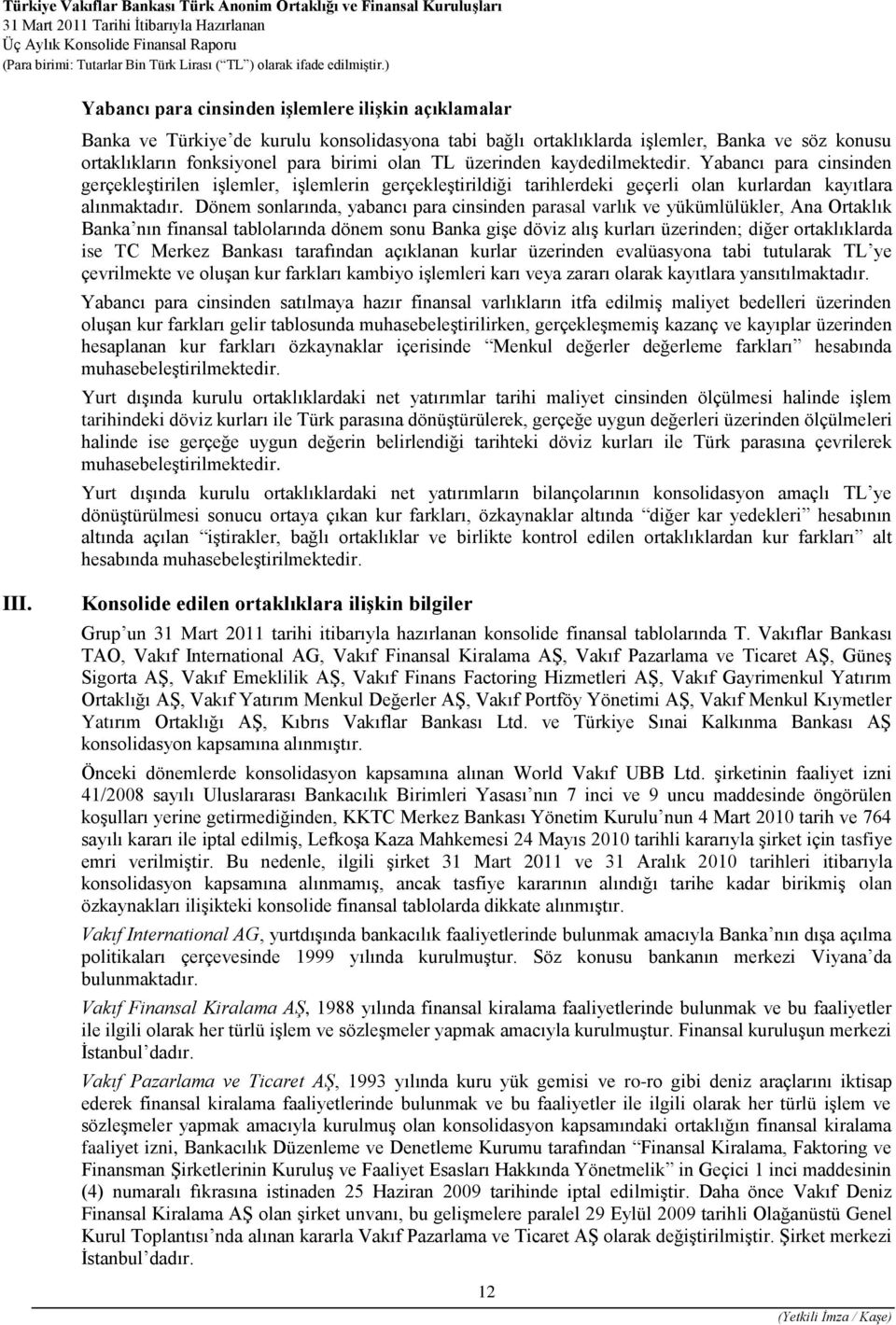 Dönem sonlarında, yabancı para cinsinden parasal varlık ve yükümlülükler, Ana Ortaklık Banka nın finansal tablolarında dönem sonu Banka gişe döviz alış kurları üzerinden; diğer ortaklıklarda ise TC