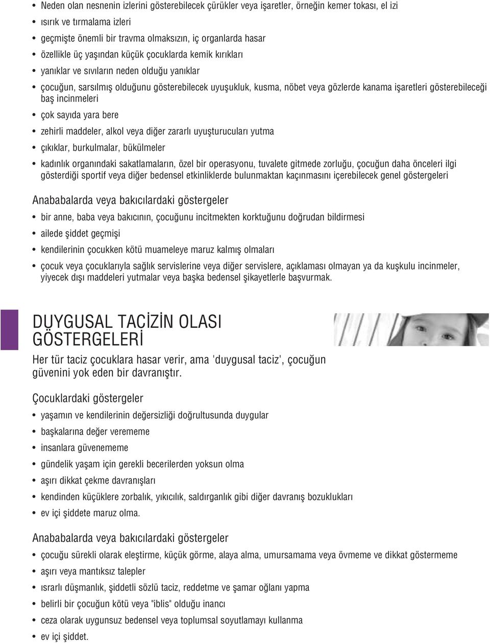 gösterebilece i bafl incinmeleri çok say da yara bere zehirli maddeler, alkol veya di er zararl uyuflturucular yutma ç k klar, burkulmalar, bükülmeler kad nl k organ ndaki sakatlamalar n, özel bir