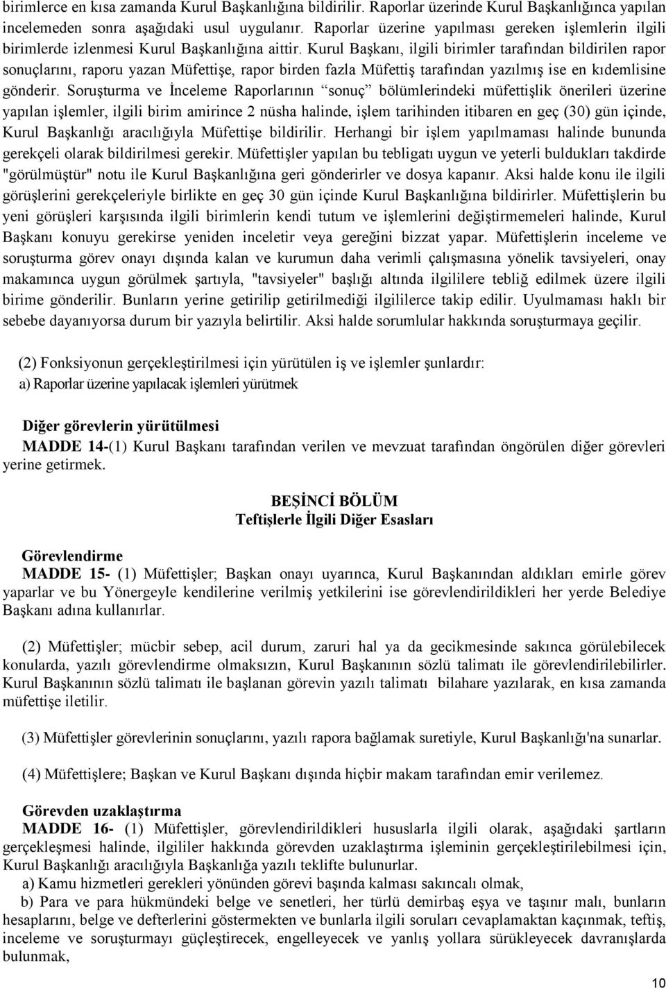 Kurul Başkanı, ilgili birimler tarafından bildirilen rapor sonuçlarını, raporu yazan Müfettişe, rapor birden fazla Müfettiş tarafından yazılmış ise en kıdemlisine gönderir.