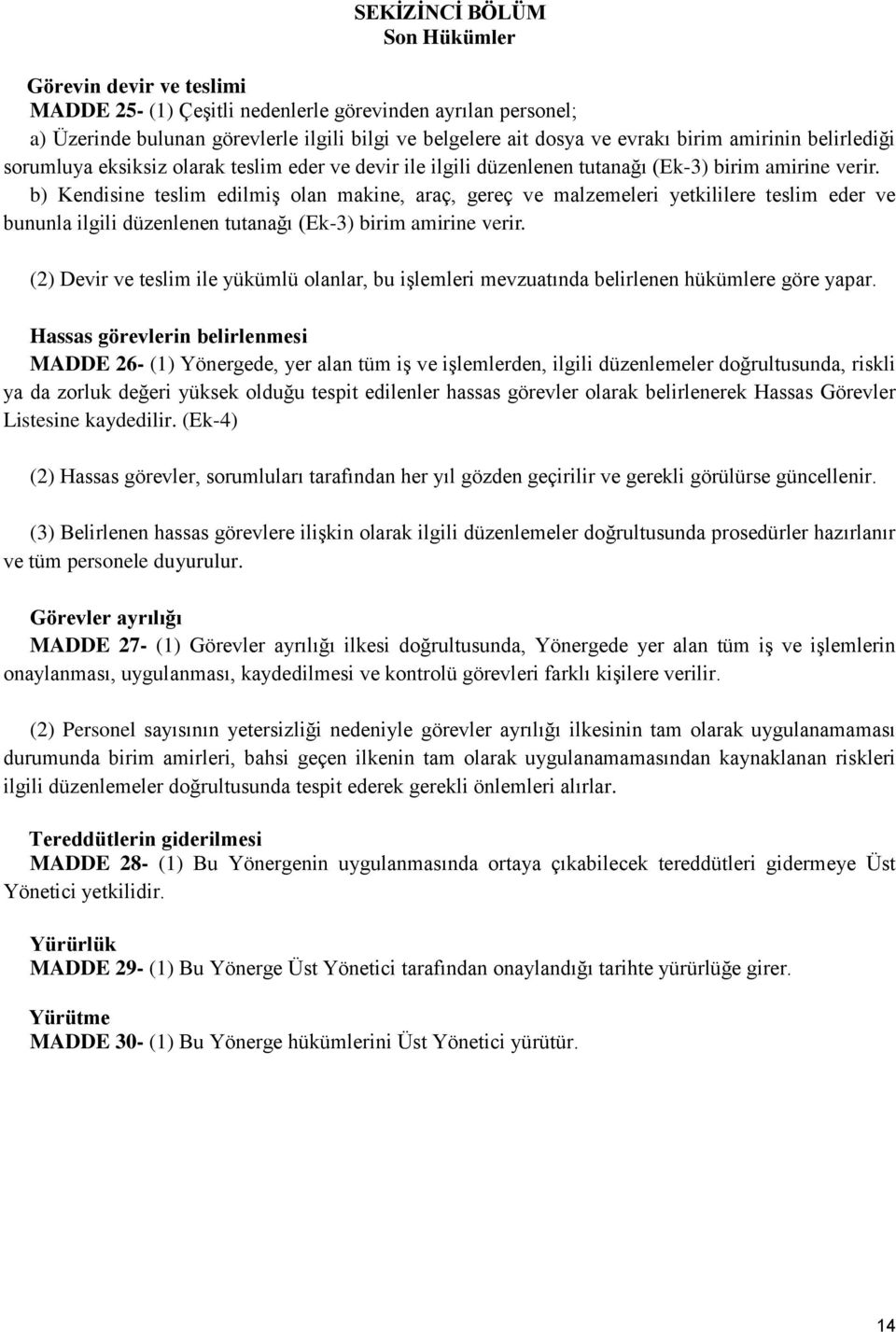 b) Kendisine teslim edilmiş olan makine, araç, gereç ve malzemeleri yetkililere teslim eder ve bununla ilgili düzenlenen tutanağı (Ek-3) birim amirine verir.