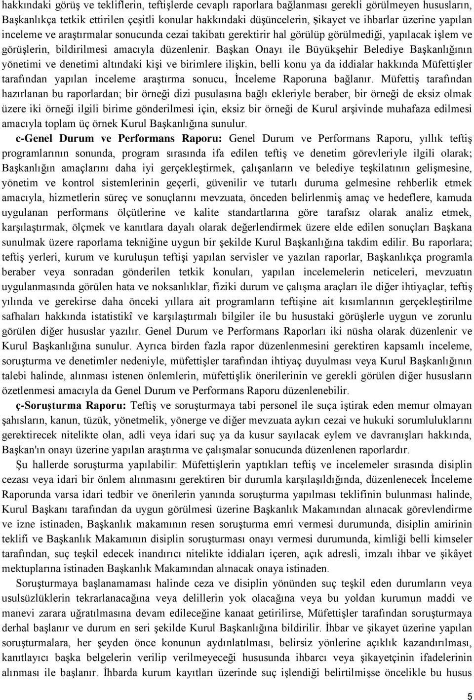 Başkan Onayı ile Büyükşehir Belediye Başkanlığının yönetimi ve denetimi altındaki kişi ve birimlere ilişkin, belli konu ya da iddialar hakkında Müfettişler tarafından yapılan inceleme araştırma