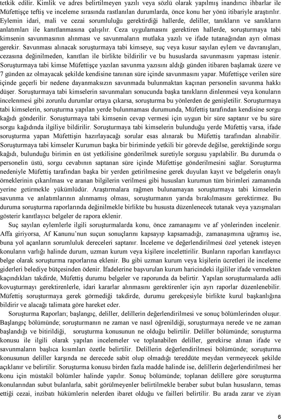 Eylemin idari, mali ve cezai sorumluluğu gerektirdiği hallerde, deliller, tanıkların ve sanıkların anlatımları ile kanıtlanmasına çalışılır.