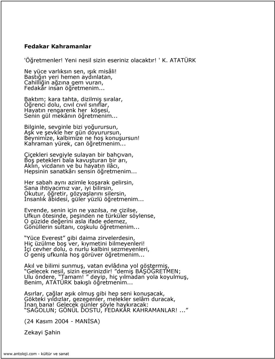 .. Baktım; kara tahta, dizilmiş sıralar, Öğrenci dolu, cıvıl cıvıl sınıflar, Hayatın rengarenk her köşesi, Senin gül mekânın öğretmenim.