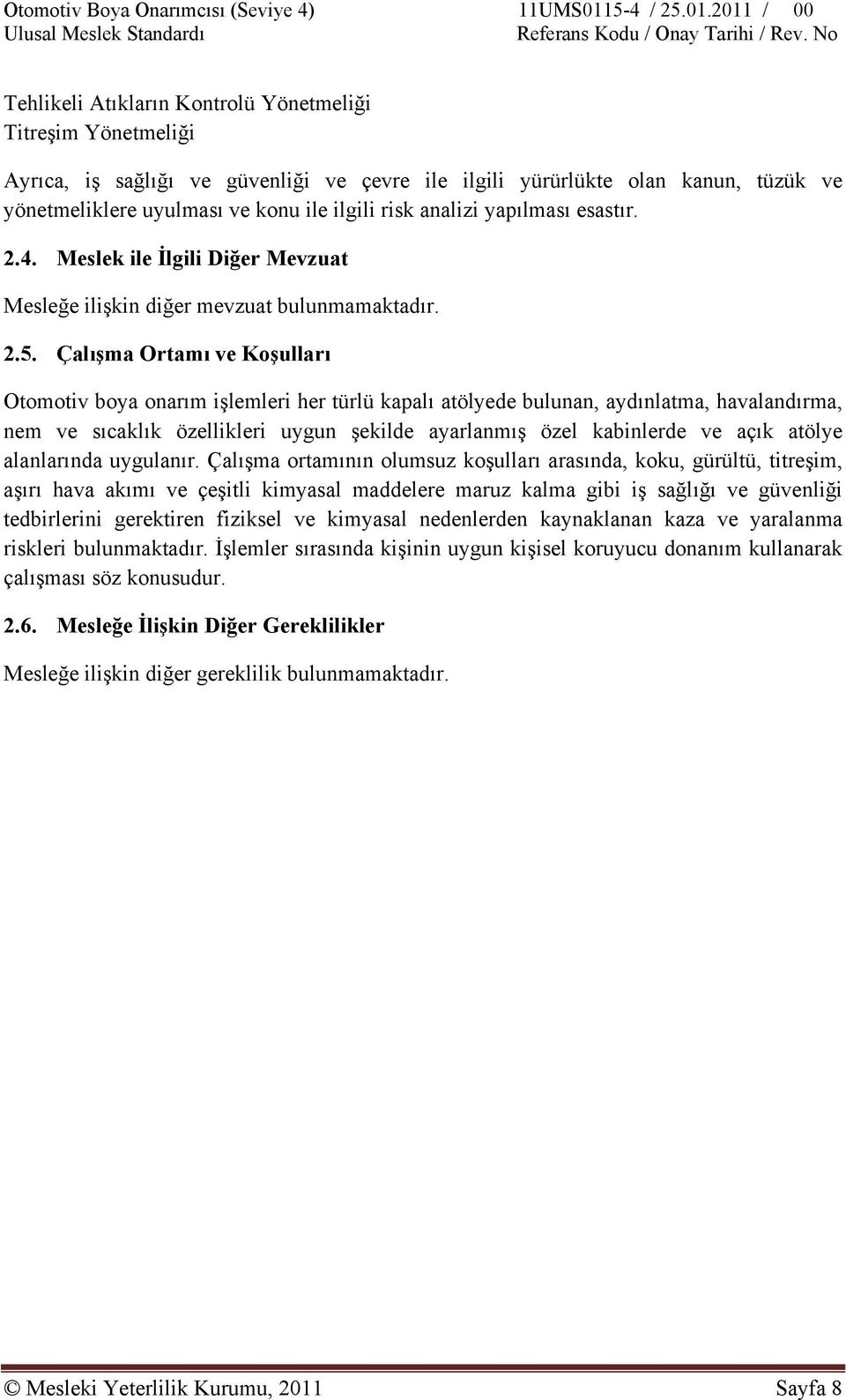 Çalışma Ortamı ve Koşulları Otomotiv boya onarım işlemleri her türlü kapalı atölyede bulunan, aydınlatma, havalandırma, nem ve sıcaklık özellikleri uygun şekilde ayarlanmış özel kabinlerde ve açık