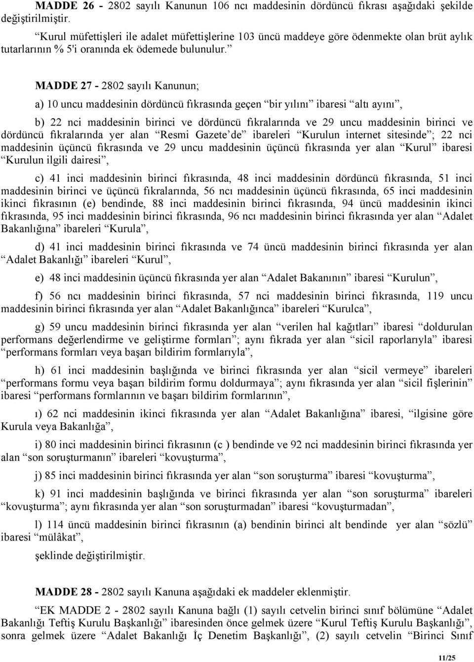 MADDE 27-2802 sayılı Kanunun; a) 10 uncu maddesinin dördüncü fıkrasında geçen bir yılını ibaresi altı ayını, b) 22 nci maddesinin birinci ve dördüncü fıkralarında ve 29 uncu maddesinin birinci ve