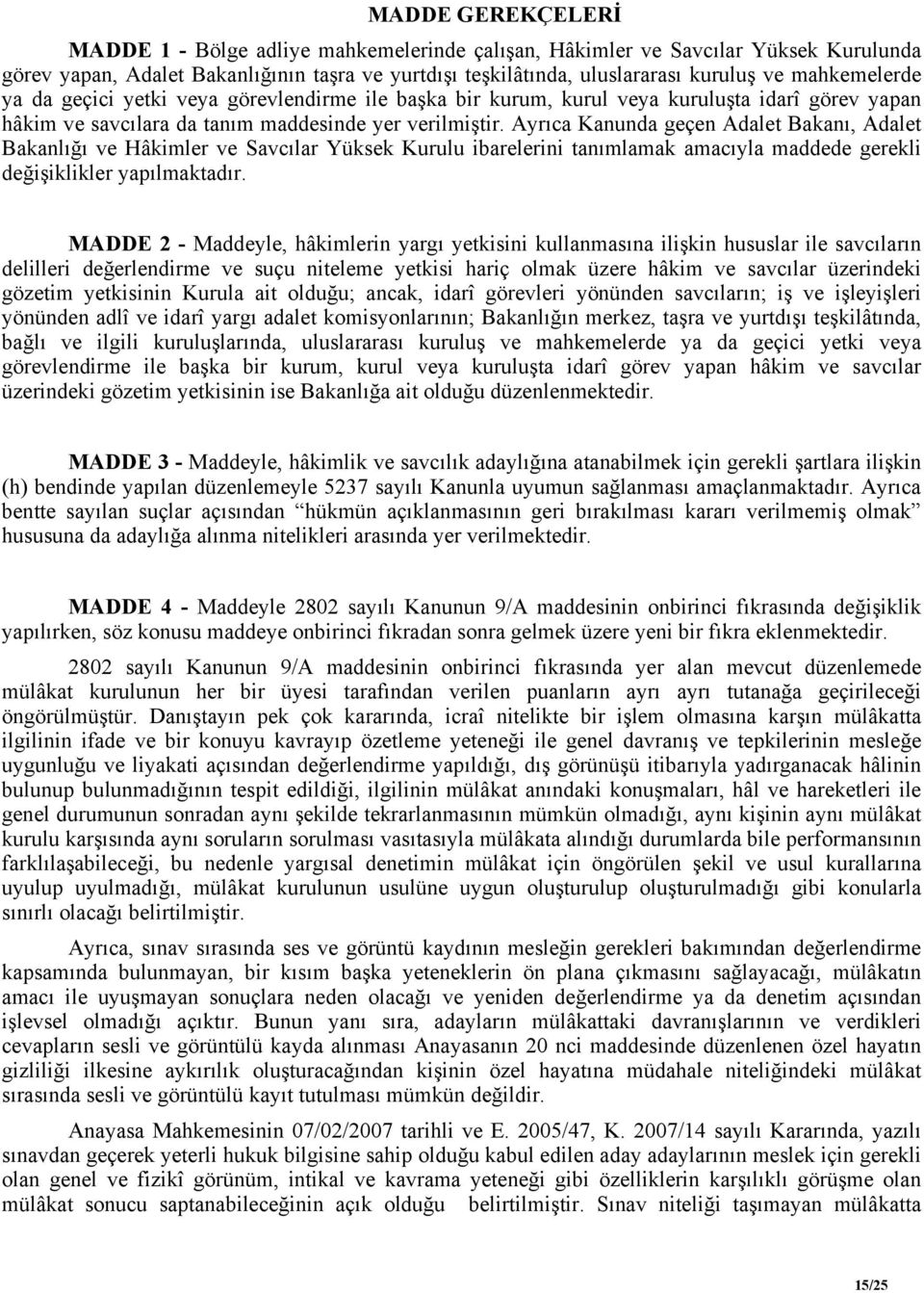 Ayrıca Kanunda geçen Adalet Bakanı, Adalet Bakanlığı ve Hâkimler ve Savcılar Yüksek Kurulu ibarelerini tanımlamak amacıyla maddede gerekli değişiklikler yapılmaktadır.