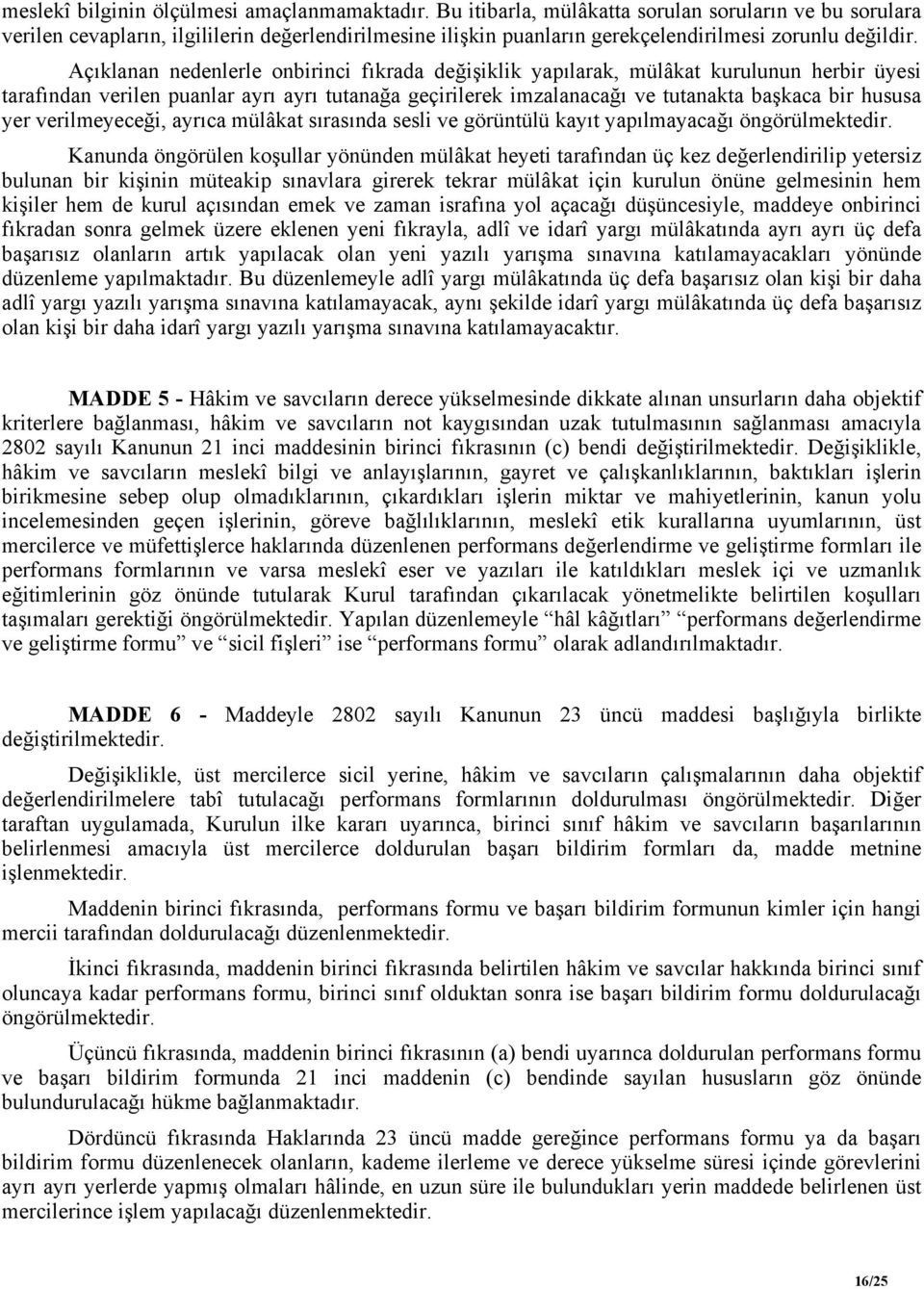 Açıklanan nedenlerle onbirinci fıkrada değişiklik yapılarak, mülâkat kurulunun herbir üyesi tarafından verilen puanlar ayrı ayrı tutanağa geçirilerek imzalanacağı ve tutanakta başkaca bir hususa yer