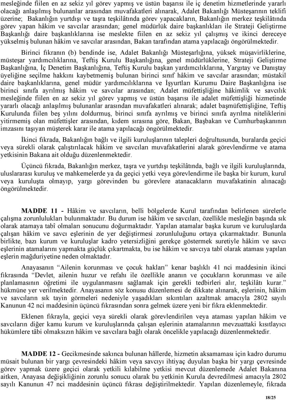 Geliştirme Başkanlığı daire başkanlıklarına ise meslekte fiilen en az sekiz yıl çalışmış ve ikinci dereceye yükselmiş bulunan hâkim ve savcılar arasından, Bakan tarafından atama yapılacağı