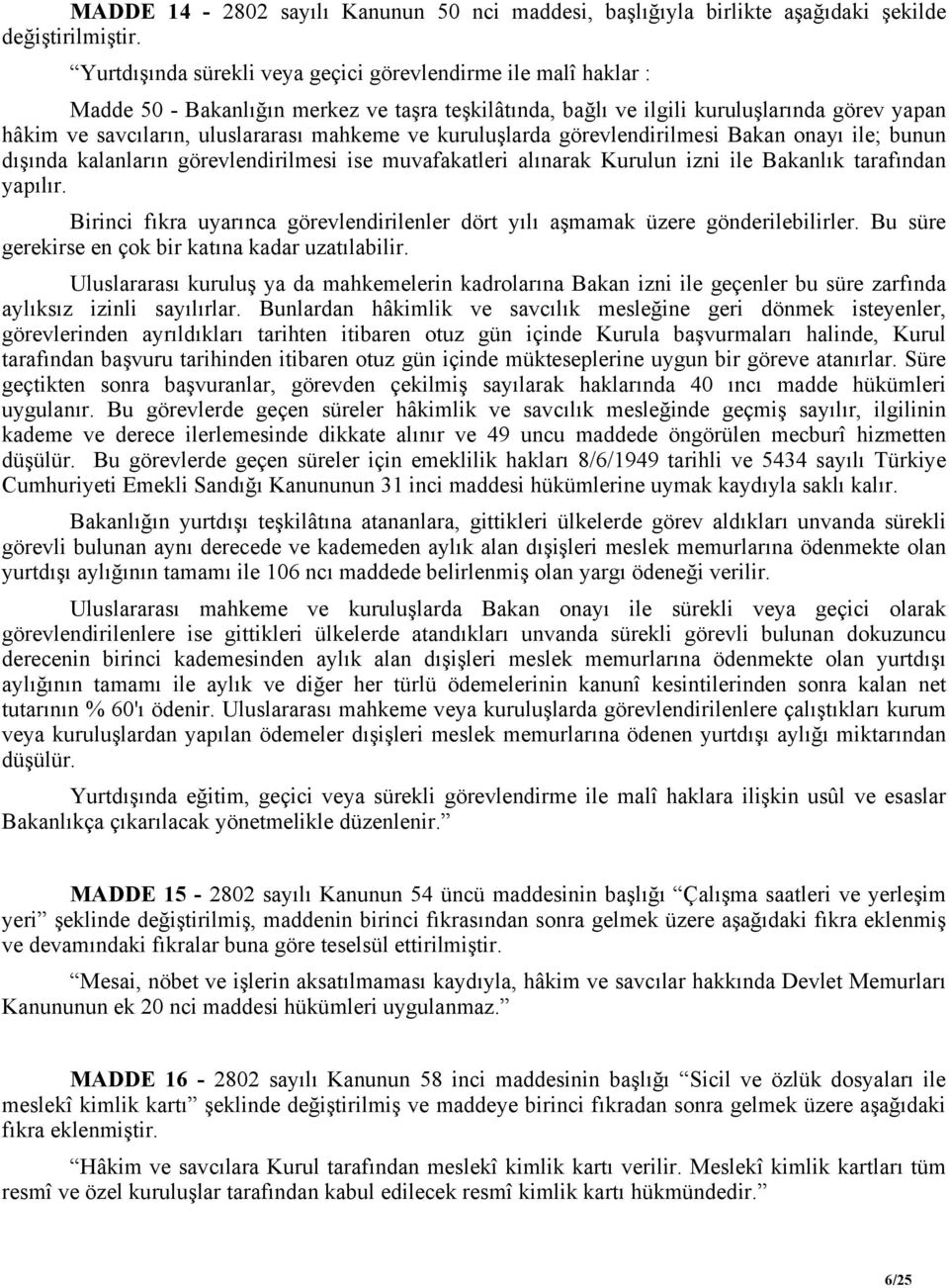 alınarak Kurulun izni ile Bakanlık tarafından yapılır. Birinci fıkra uyarınca görevlendirilenler dört yılı aşmamak üzere gönderilebilirler. Bu süre gerekirse en çok bir katına kadar uzatılabilir.