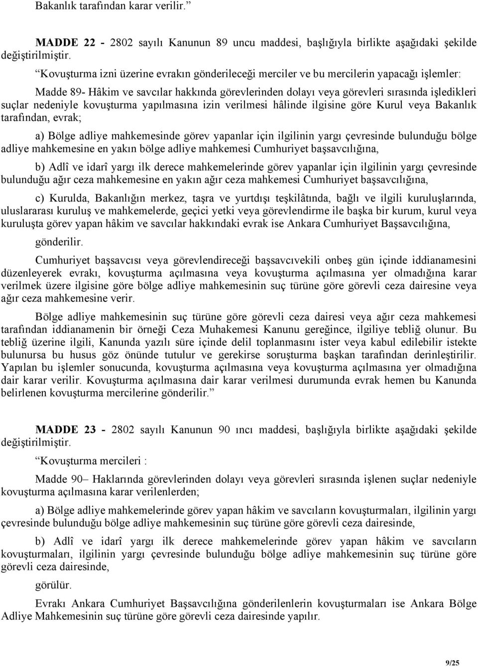 savcılar hakkında görevlerinden dolayı veya görevleri sırasında işledikleri suçlar nedeniyle kovuşturma yapılmasına izin verilmesi hâlinde ilgisine göre Kurul veya Bakanlık tarafından, evrak; a)