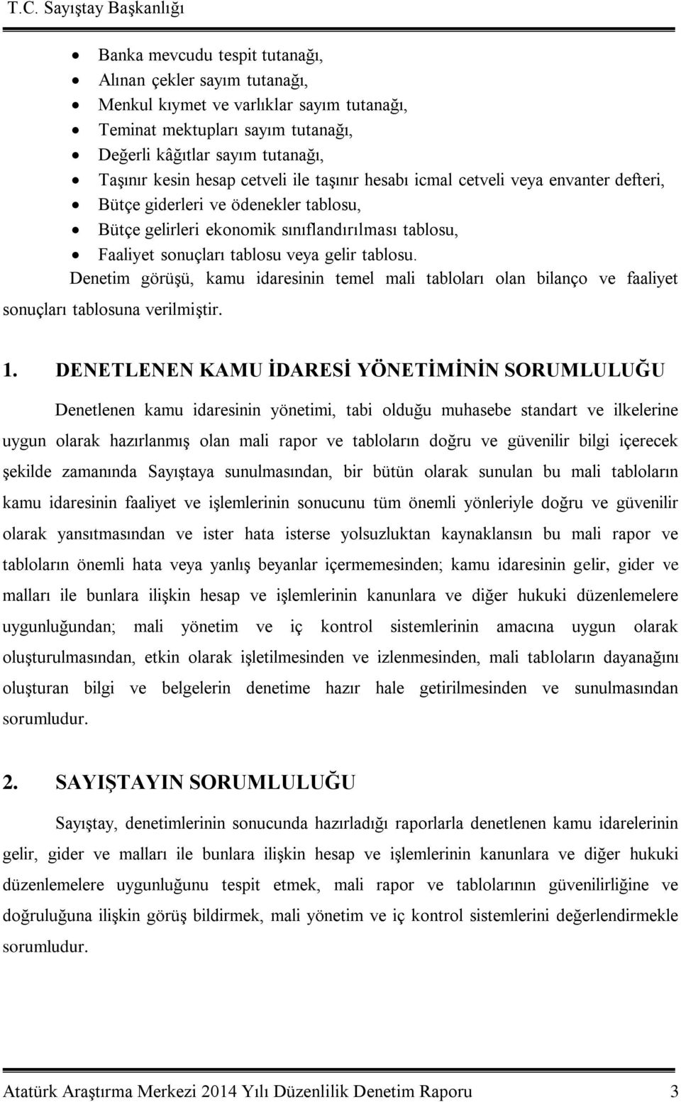 tablosu veya gelir tablosu Denetim görüşü, kamu idaresinin temel mali tabloları olan bilanço ve faaliyet sonuçları tablosuna verilmiştir 1 DENETLENEN KAMU İDARESİ YÖNETİMİNİN SORUMLULUĞU Denetlenen