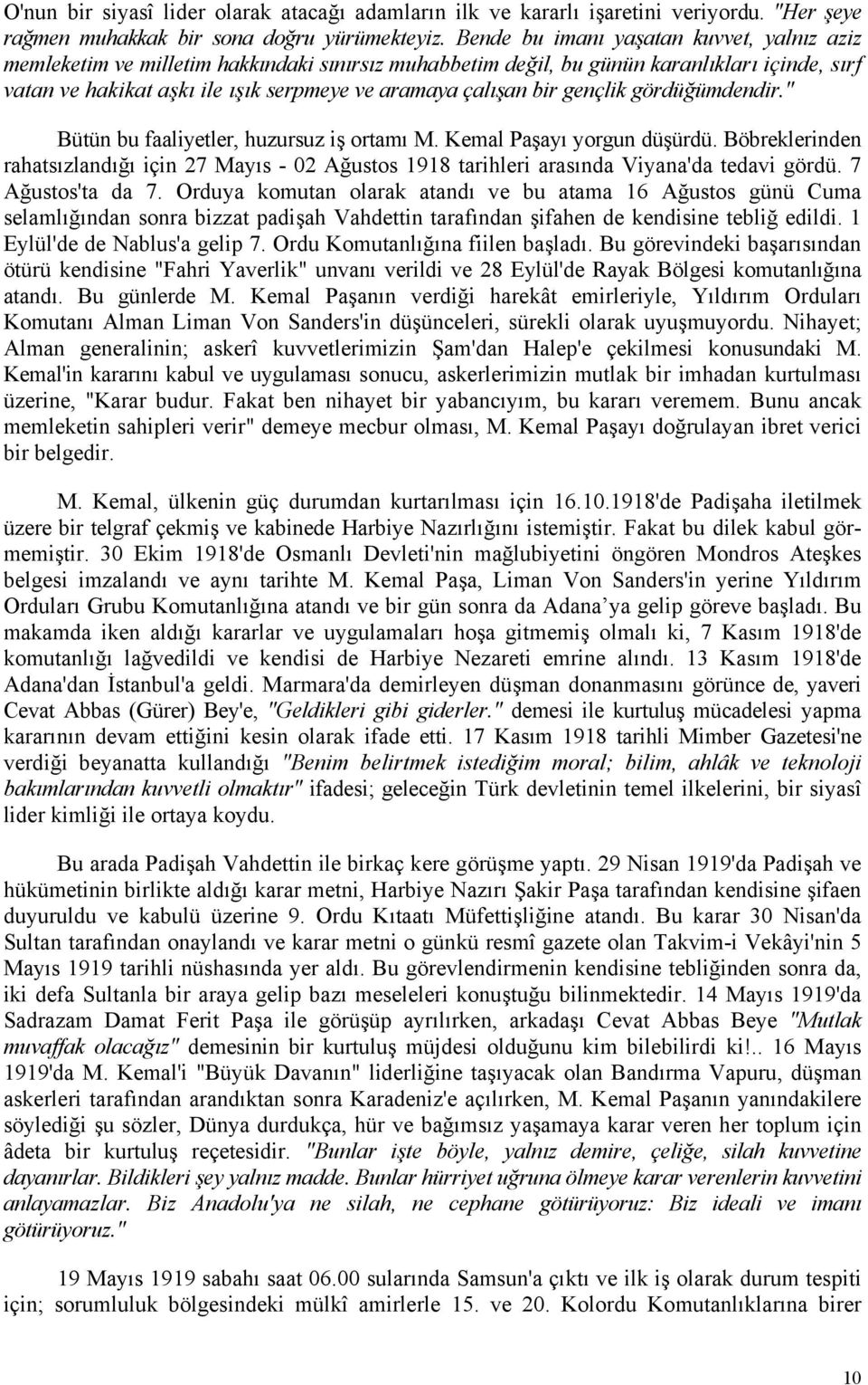 bir gençlik gördüğümdendir." Bütün bu faaliyetler, huzursuz iş ortamı M. Kemal Paşayı yorgun düşürdü.