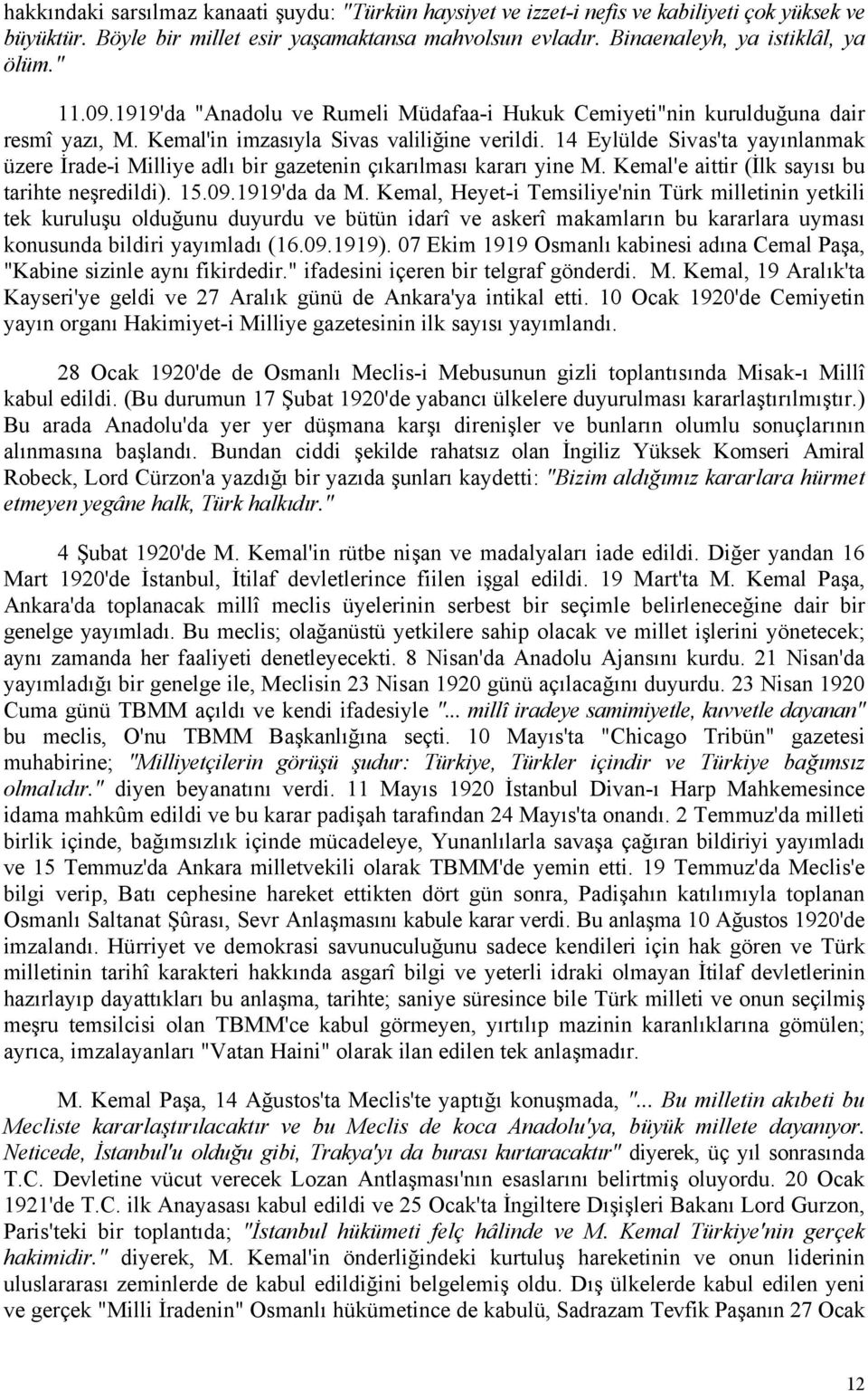 14 Eylülde Sivas'ta yayınlanmak üzere İrade-i Milliye adlı bir gazetenin çıkarılması kararı yine M. Kemal'e aittir (İlk sayısı bu tarihte neşredildi). 15.09.1919'da da M.