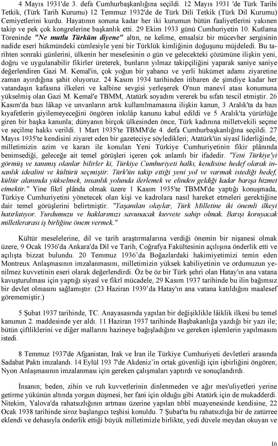 Kutlama Töreninde "Ne mutlu Türküm diyene" altın, ne kelime, emsalsiz bir mücevher sergisinin nadide eseri hükmündeki cümlesiyle yeni bir Türklük kimliğinin doğuşunu müjdeledi.