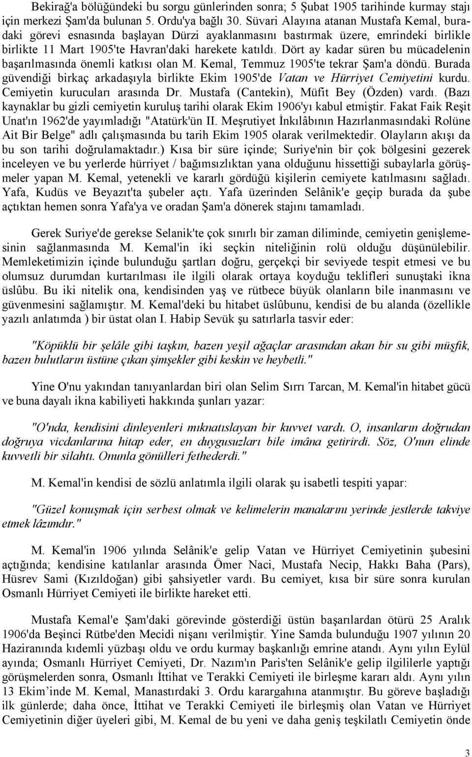 Dört ay kadar süren bu mücadelenin başarılmasında önemli katkısı olan M. Kemal, Temmuz 1905'te tekrar Şam'a döndü.