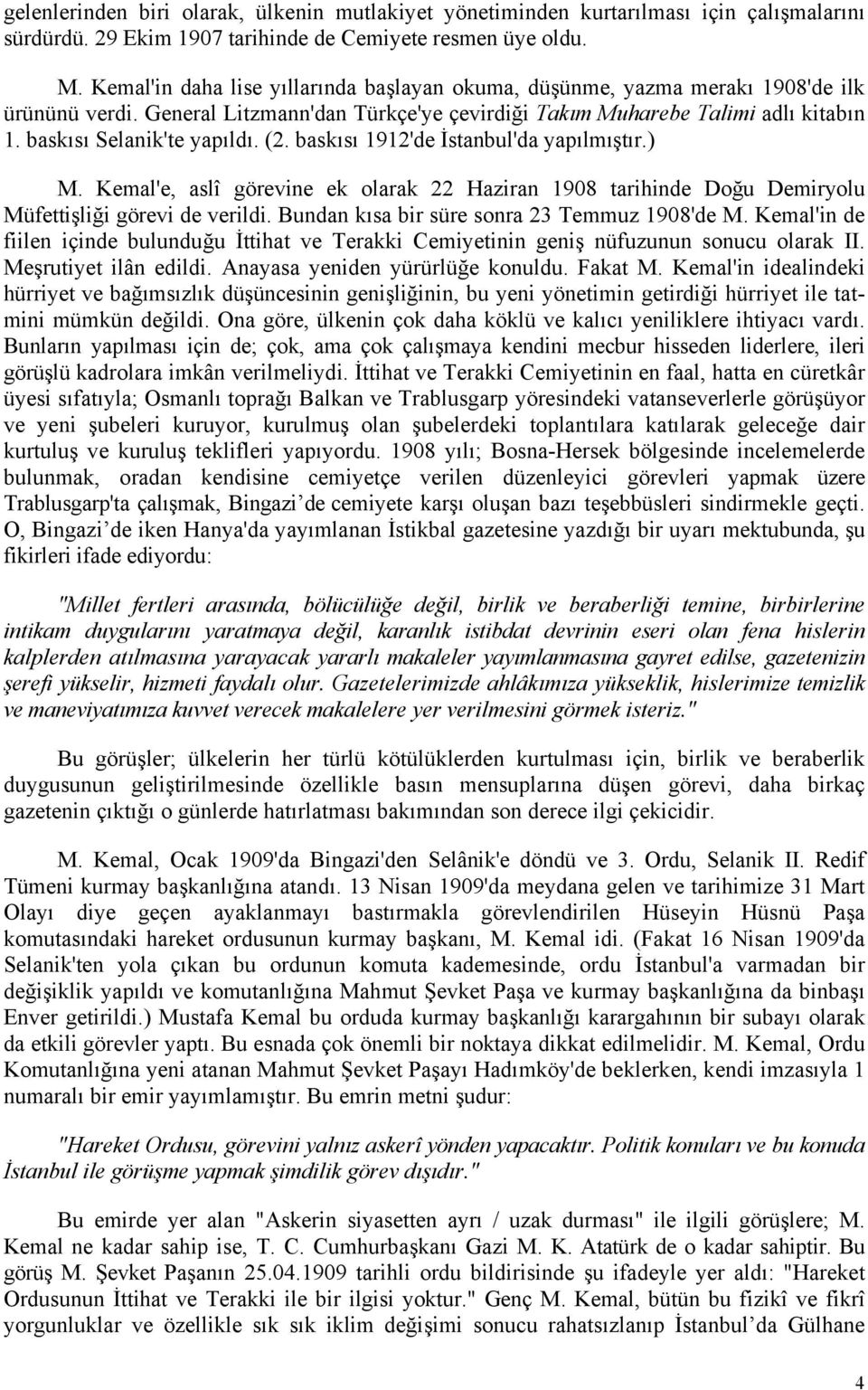 baskısı Selanik'te yapıldı. (2. baskısı 1912'de İstanbul'da yapılmıştır.) M. Kemal'e, aslî görevine ek olarak 22 Haziran 1908 tarihinde Doğu Demiryolu Müfettişliği görevi de verildi.